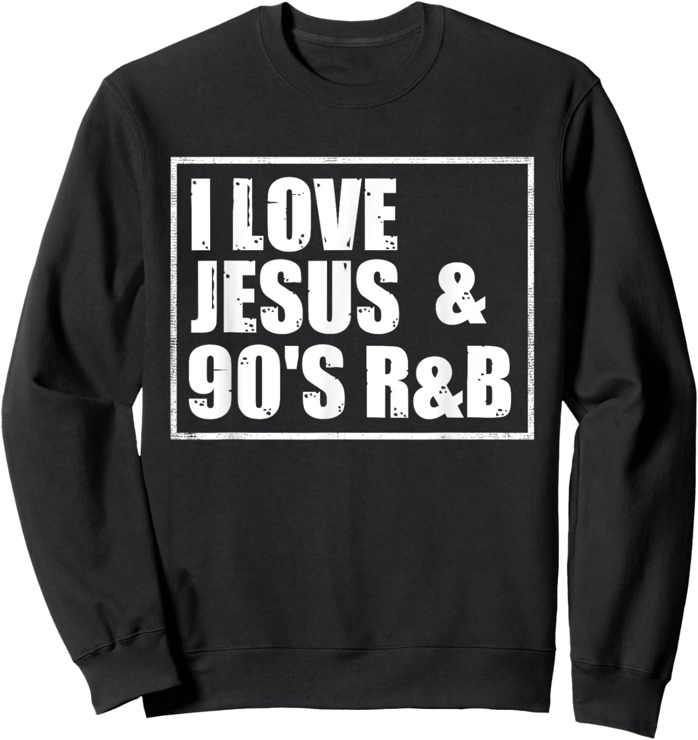 I Love Jesus & 90's R&B Sweatshirt - Sweatshirt | Black