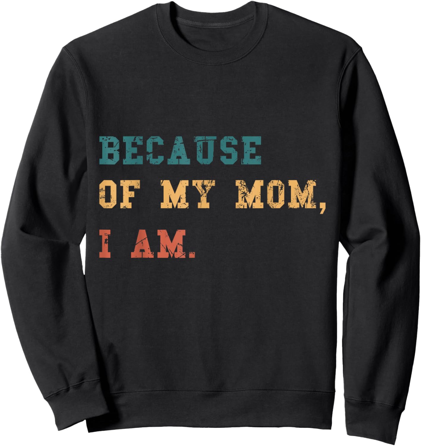 Because Of My Mom, I Am. Inspirational Mother's Day Sweatshirt - Sweatshirt | Black