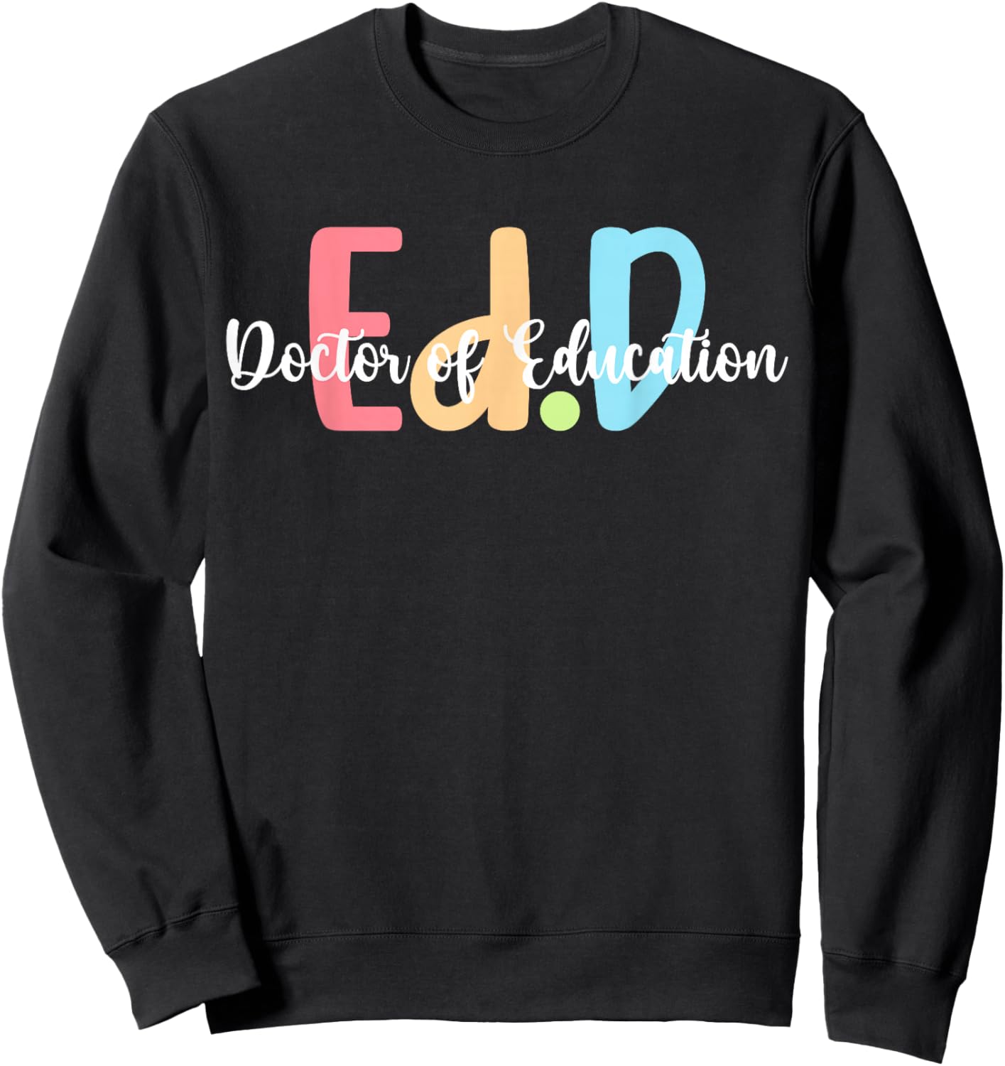 Ed.D Doctor Of Education Graduation EdD Doctorate Degree Sweatshirt - Sweatshirt | Black
