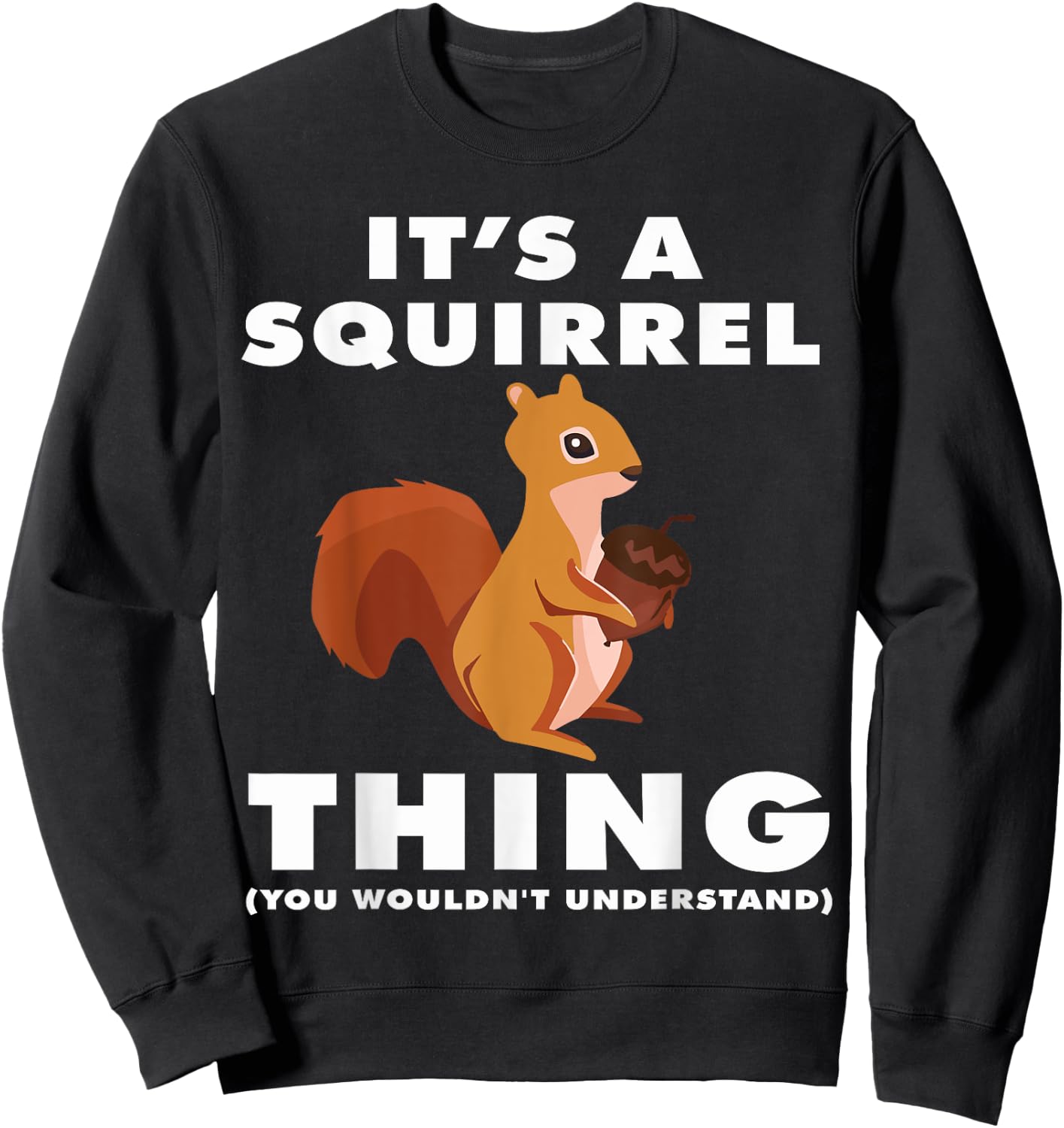 It's A Squirrel Thing Funny Forest Animal Sciuridae Lovers Sweatshirt - Sweatshirt | Black
