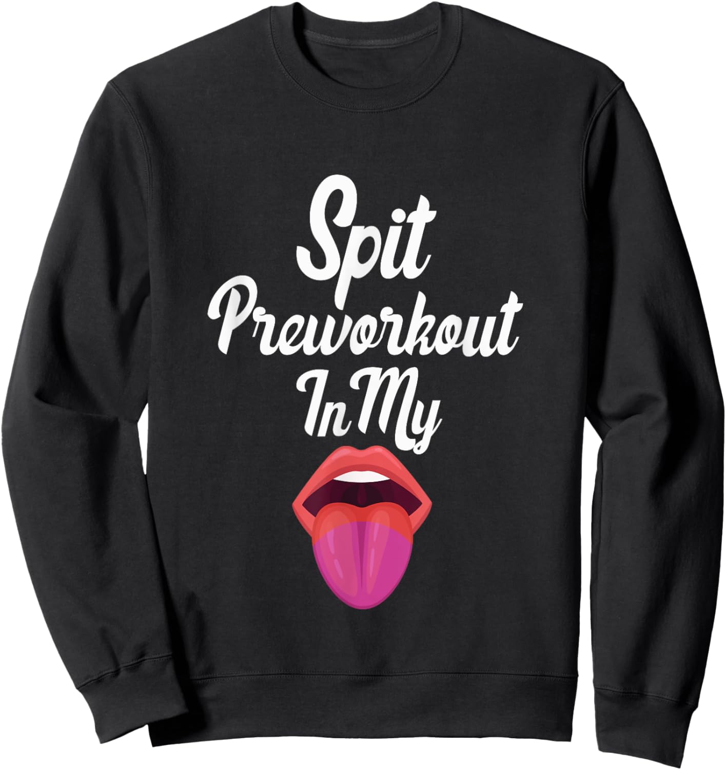 Spit Preworkout In My Mouth Sweatshirt - Sweatshirt | Black