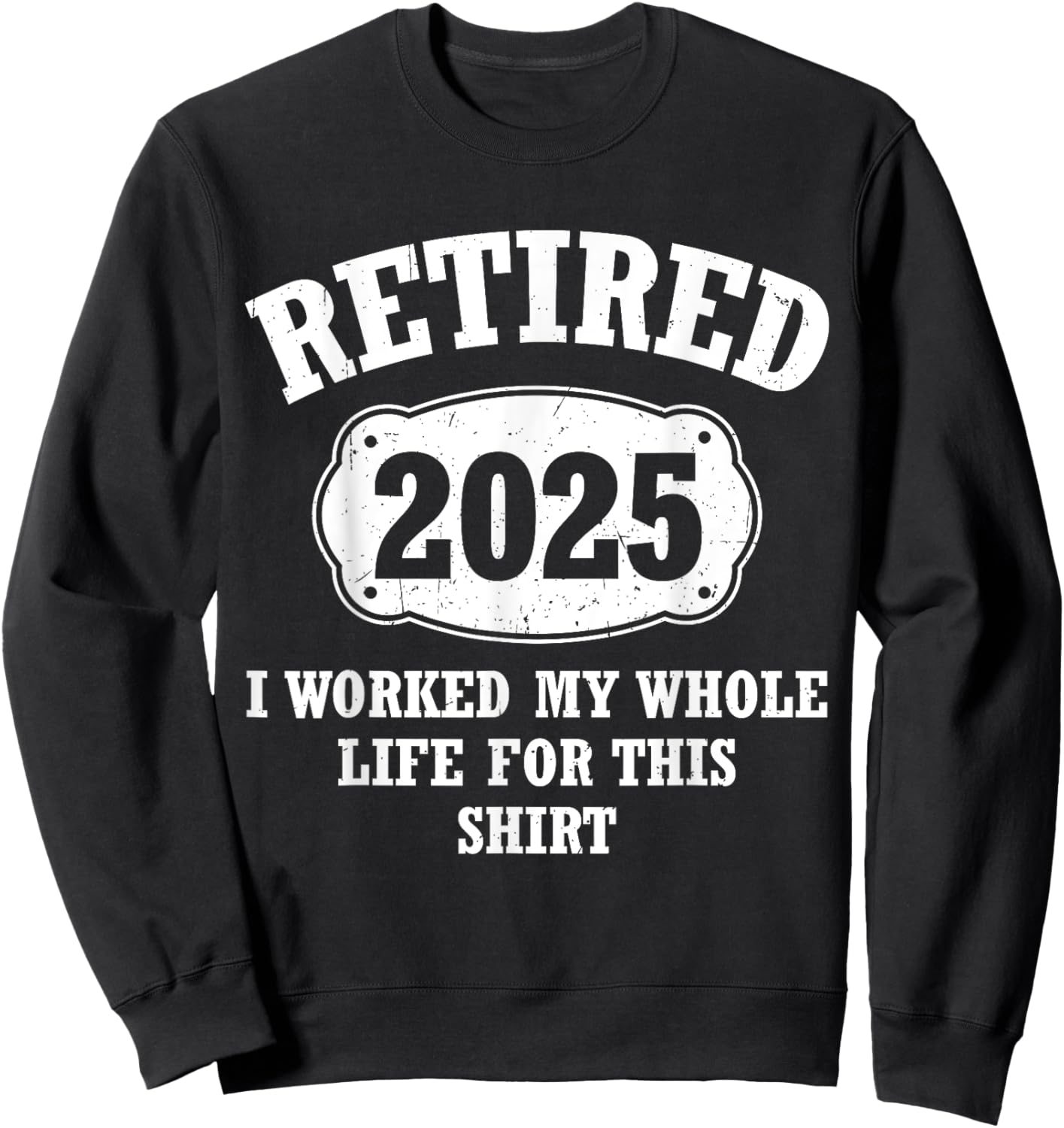 Retired 2025 I Worked My Whole Life For This Retirement Sweatshirt - Sweatshirt | Black