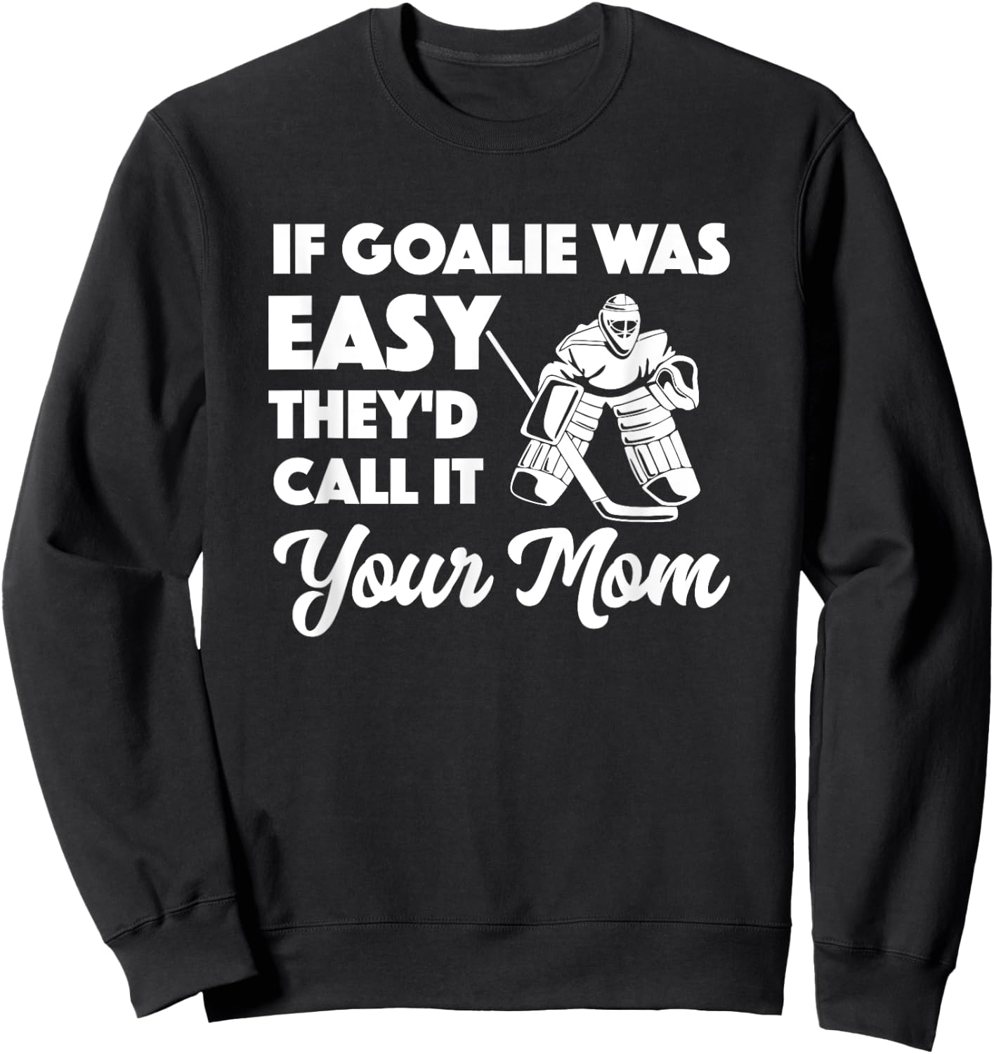 Funny Hockey If Goalie Was Easy They'd Call It Your Mom Sweatshirt - Sweatshirt | Black
