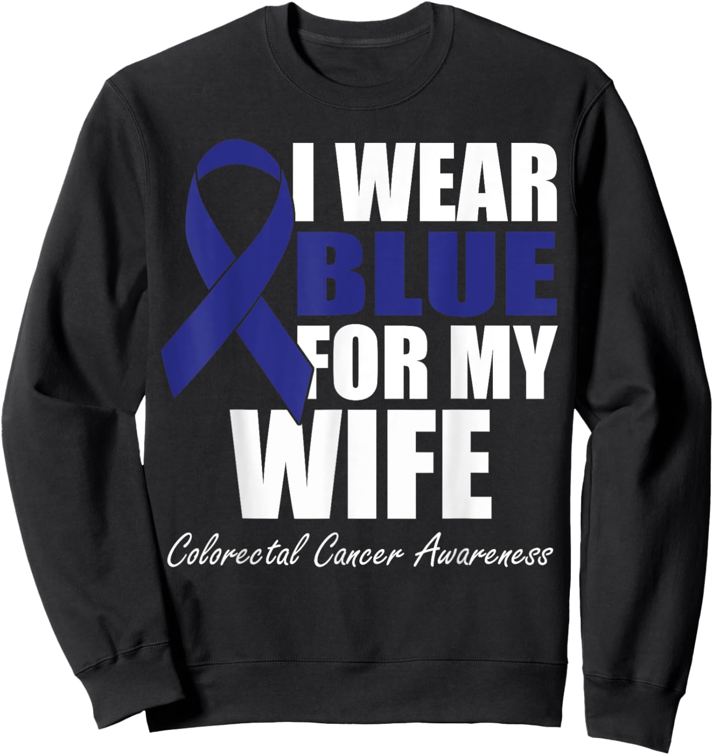 I Wear Blue For My Wife Colorectal Cancer Awareness Sweatshirt - Sweatshirt | Black