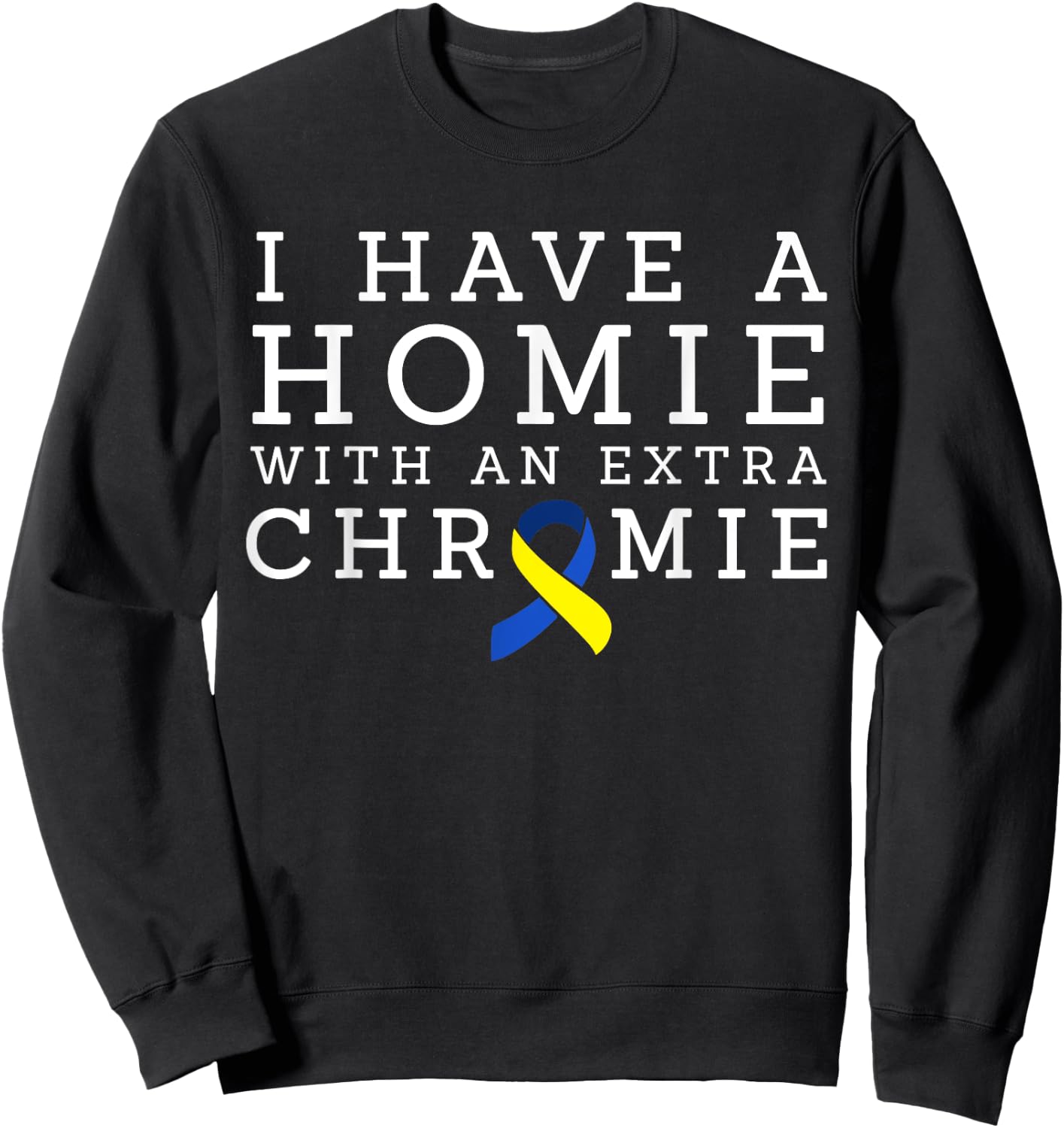 I Have a Homie with an Extra Chromie - Down syndrome Sweatshirt - Sweatshirt | Black