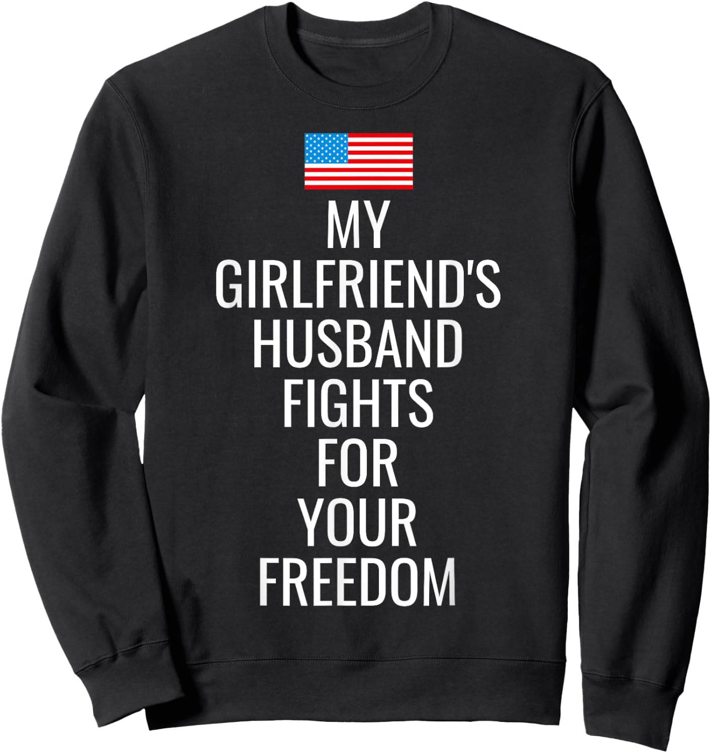 USA My Girlfriends Husband Fights For Your Freedom T Shirt Sweatshirt - Sweatshirt | Black