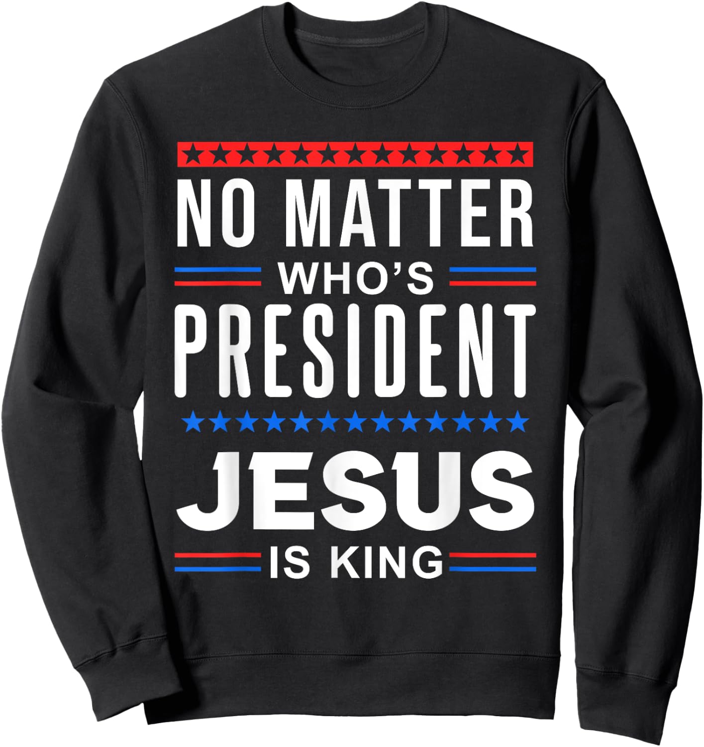 No matter who is president jesus is king Elections Sweatshirt - Sweatshirt | Black