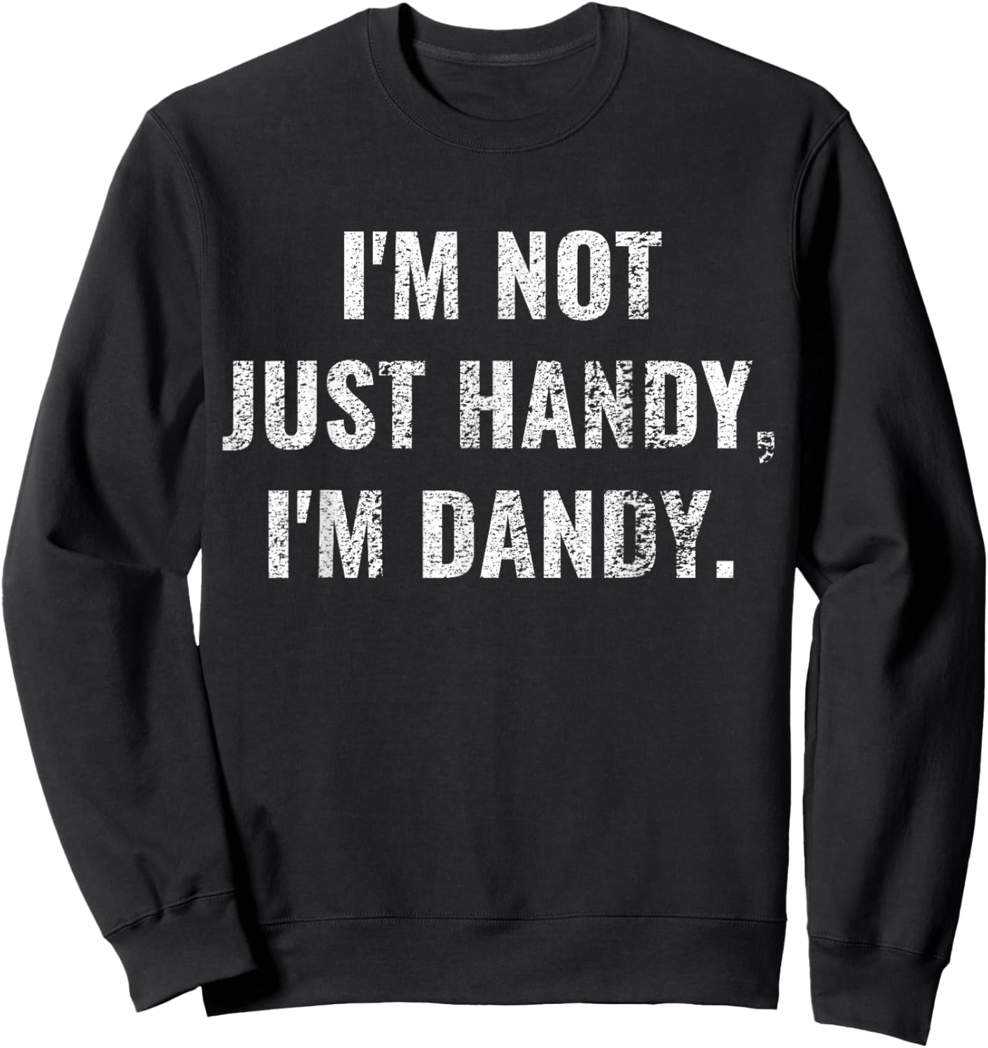 I'm Not Just Handy, I'm Dandy Funny fathers day handyman men Sweatshirt - Sweatshirt | Black