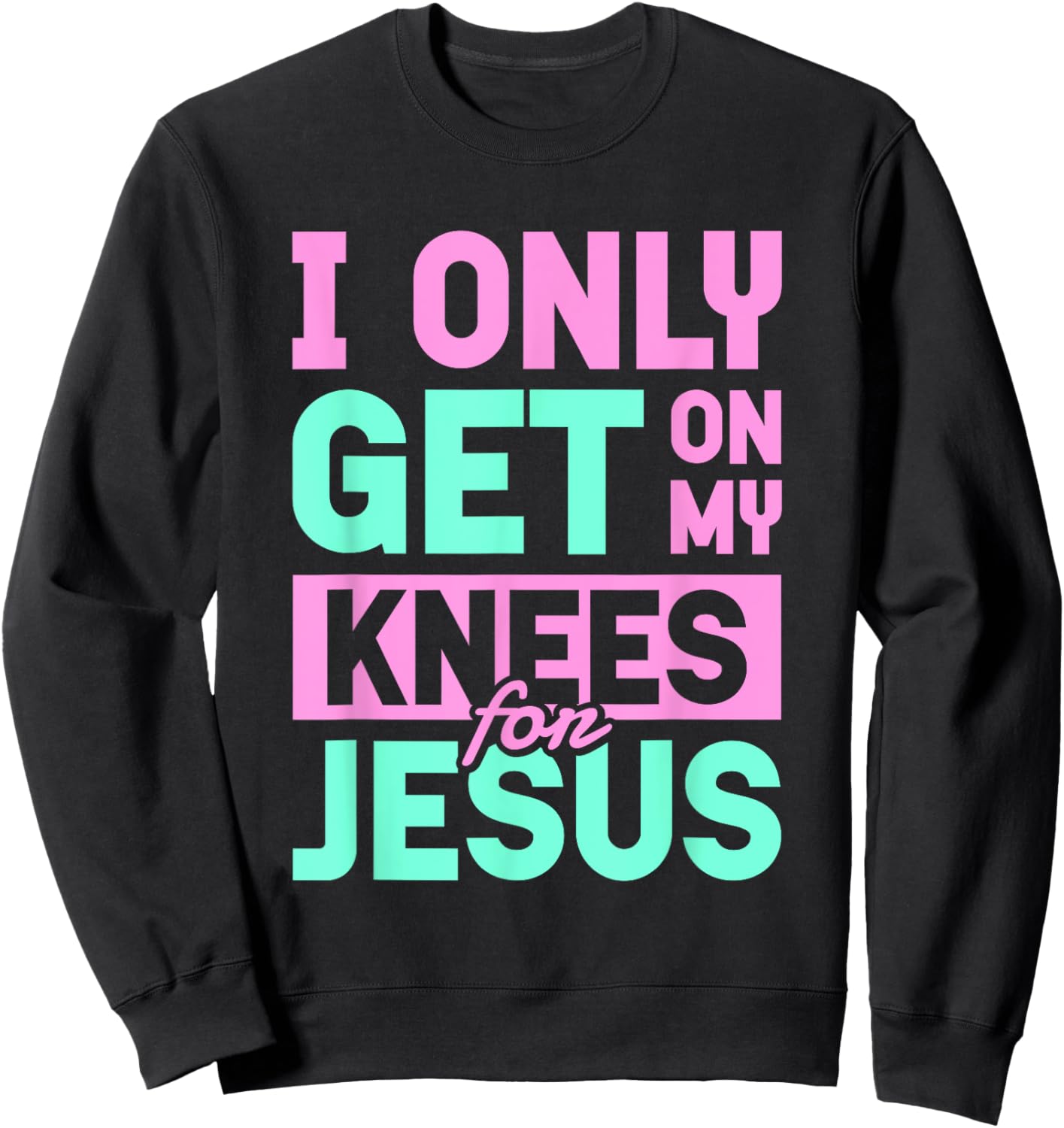 I Only Get On My Knees For Jesus | Religion Church God Sweatshirt - Sweatshirt | Black
