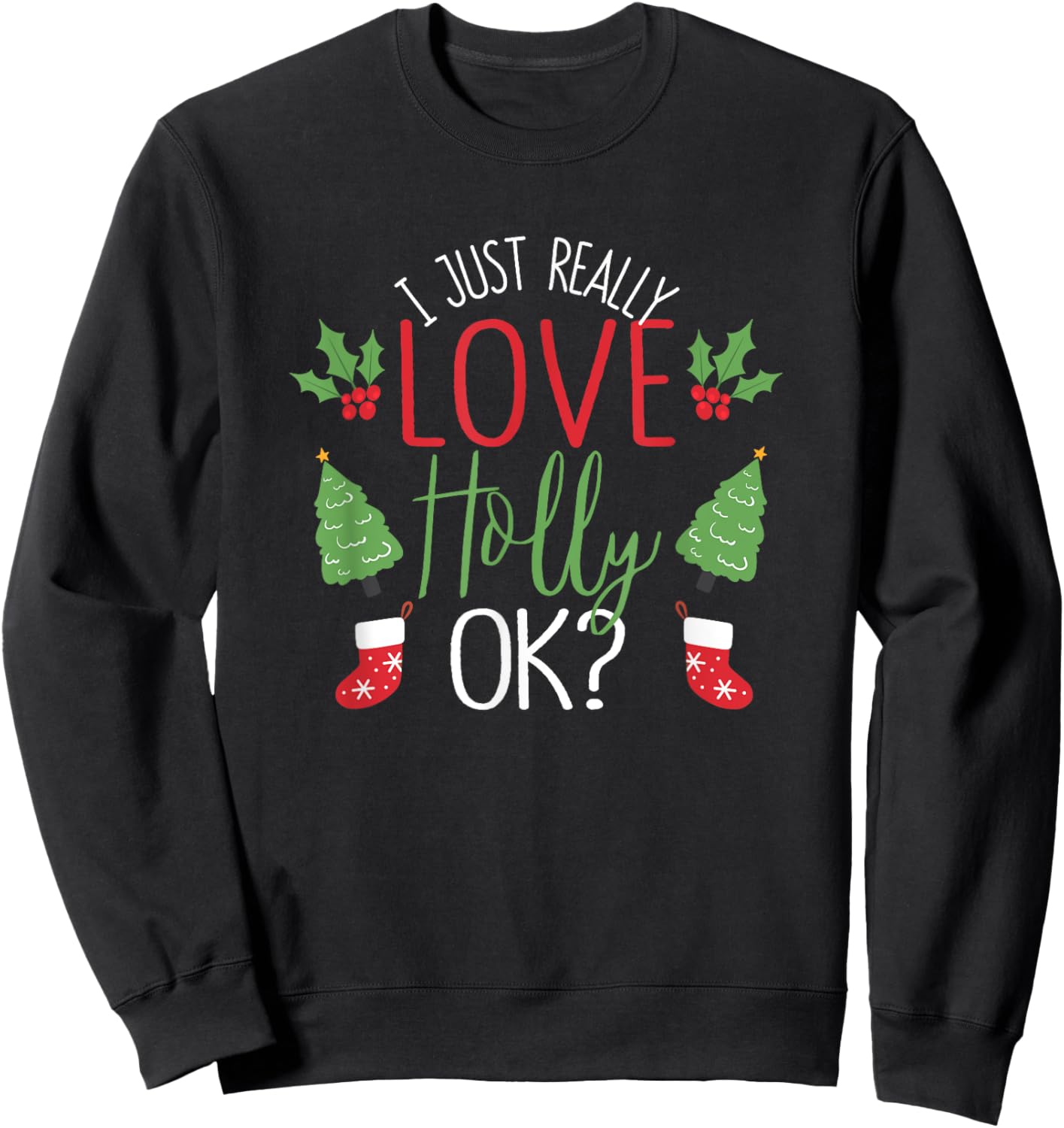 I Just Really Love Holly Ok? Funny Christmas Leaf Lover Xmas Sweatshirt - Sweatshirt | Black