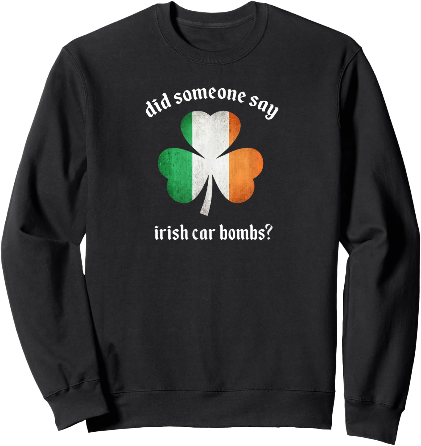 Did someone day Irish Car Bombs funny booze St Patrick's Day Sweatshirt - Sweatshirt | Black