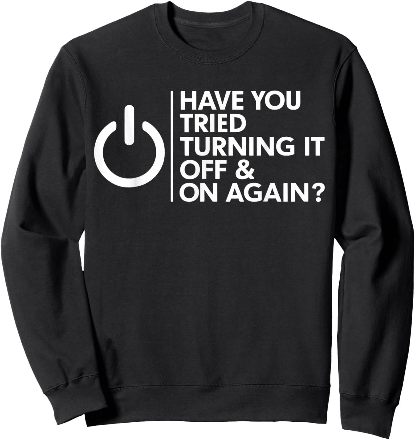 Have You Tried Turning It Off And On Again? Sweatshirt - Sweatshirt | Black