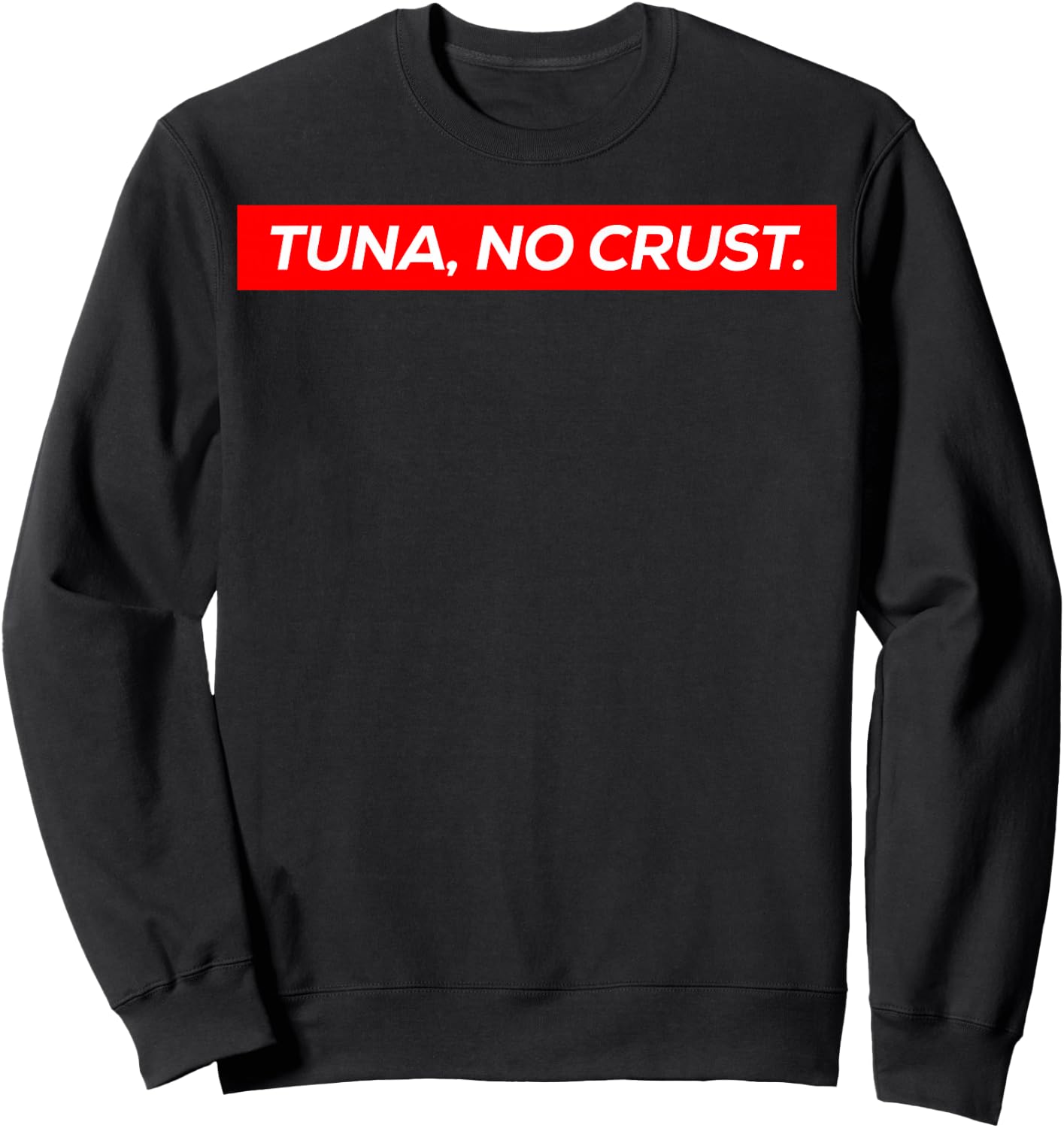 Tuna No Crust Fast Car Quote Sweatshirt - Sweatshirt | Black