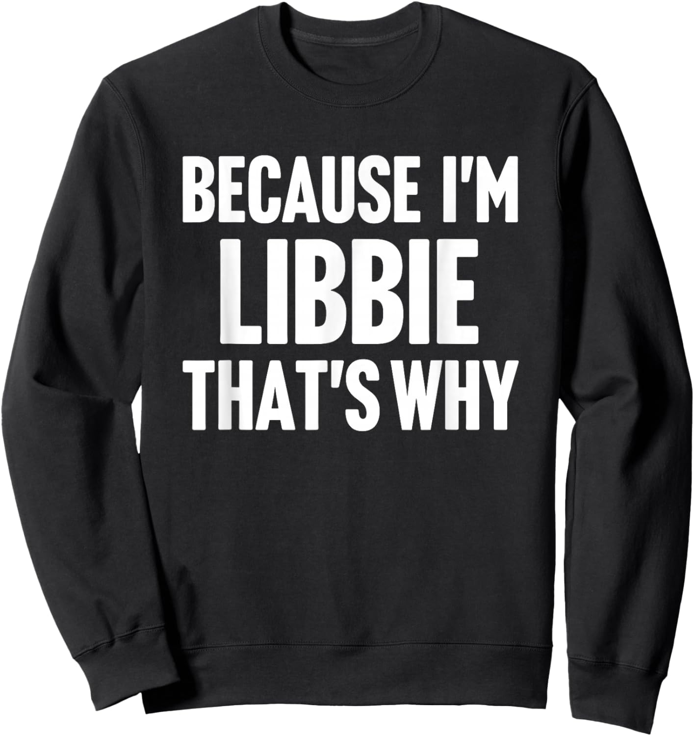 Because I'm Libbie That's Why Am Personalized Name Sweatshirt - Sweatshirt | Black