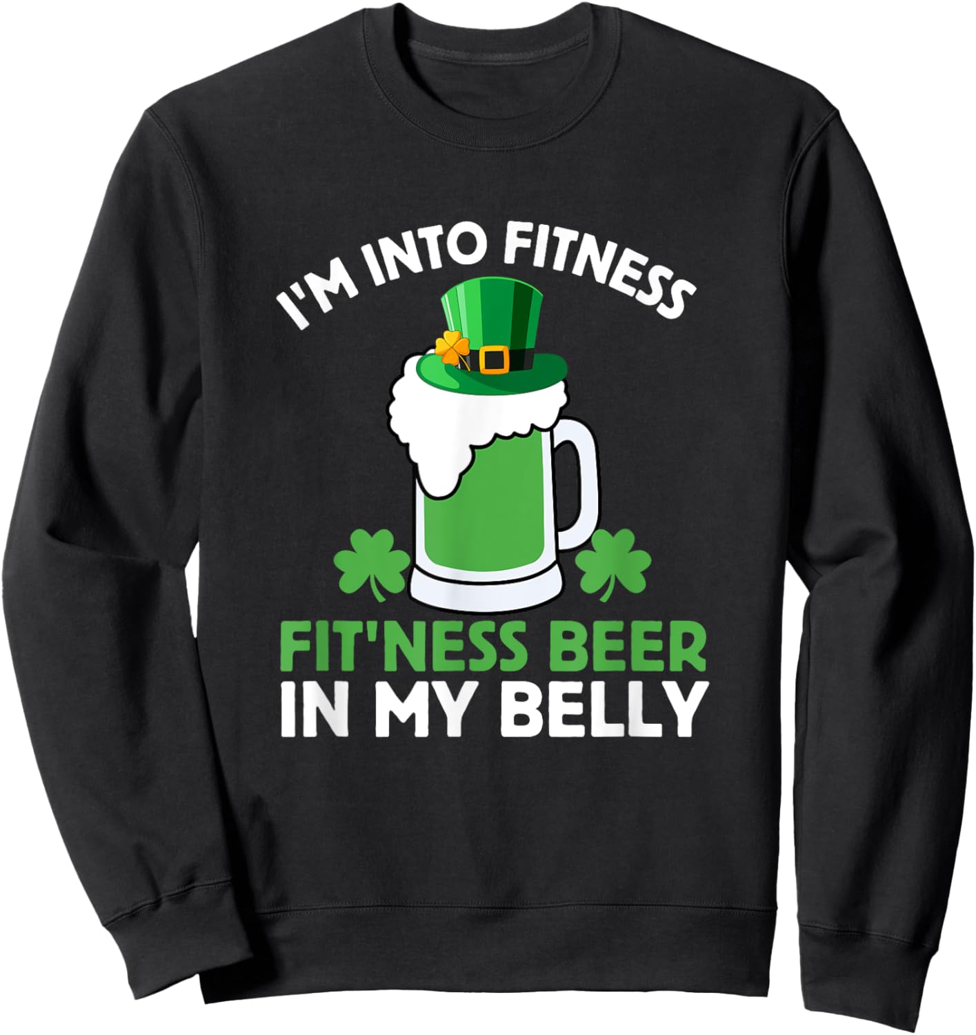 St Patricks Day I'm Into Fitness Fit'ness Beer In My Belly Sweatshirt - Sweatshirt | Black