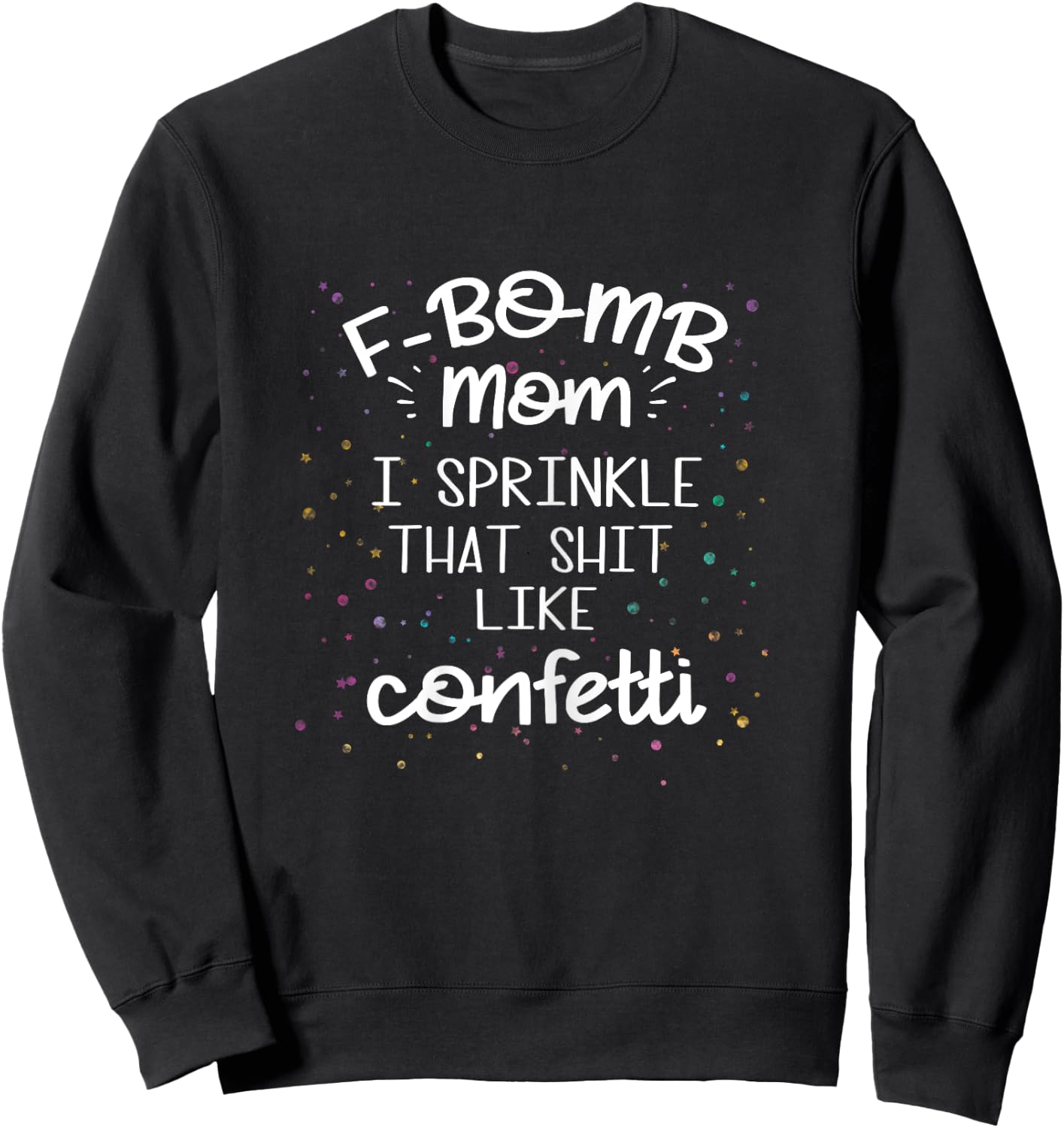 F Bomb Mom I Sprinkle It Like Confetti Shirt Funny Cursing Sweatshirt - Sweatshirt | Black