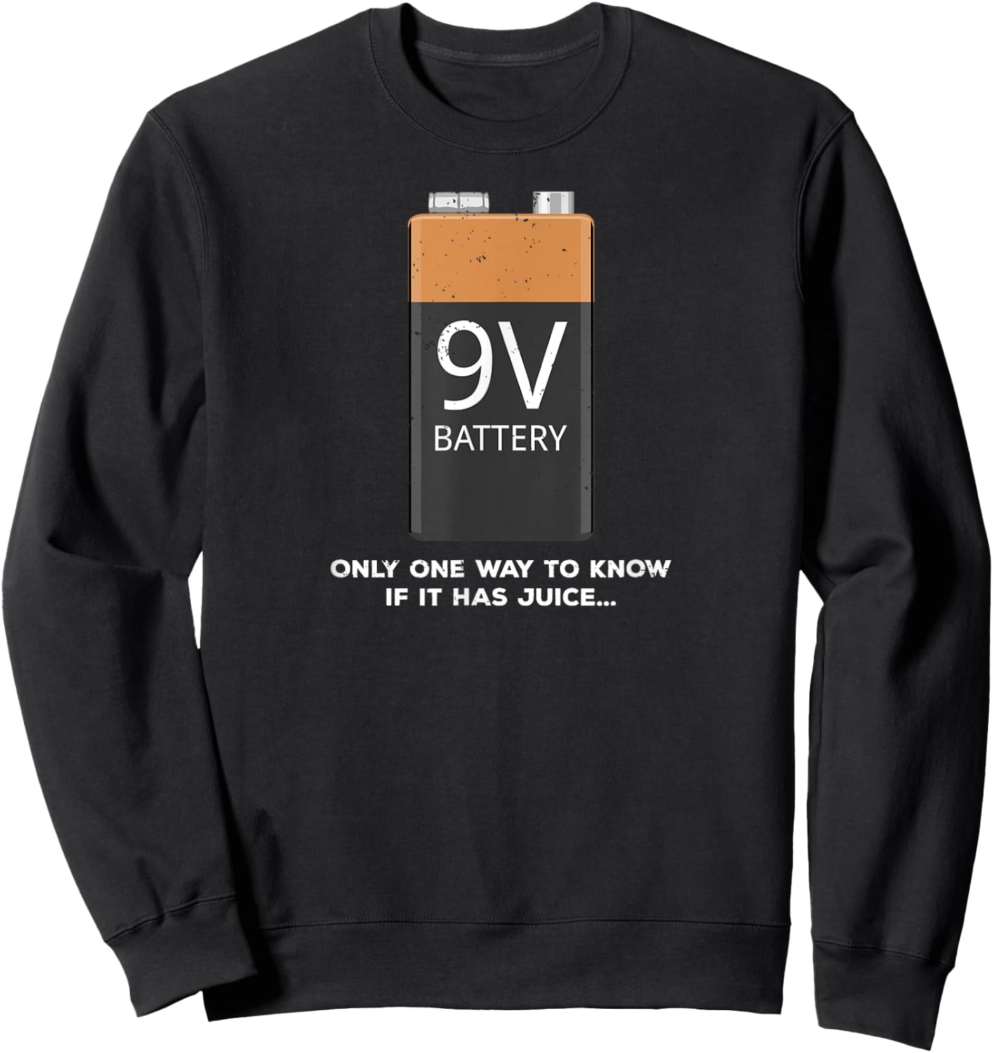 Funny 9v Battery - Only One Way to Know If it Has Juice... Sweatshirt - Sweatshirt | Black