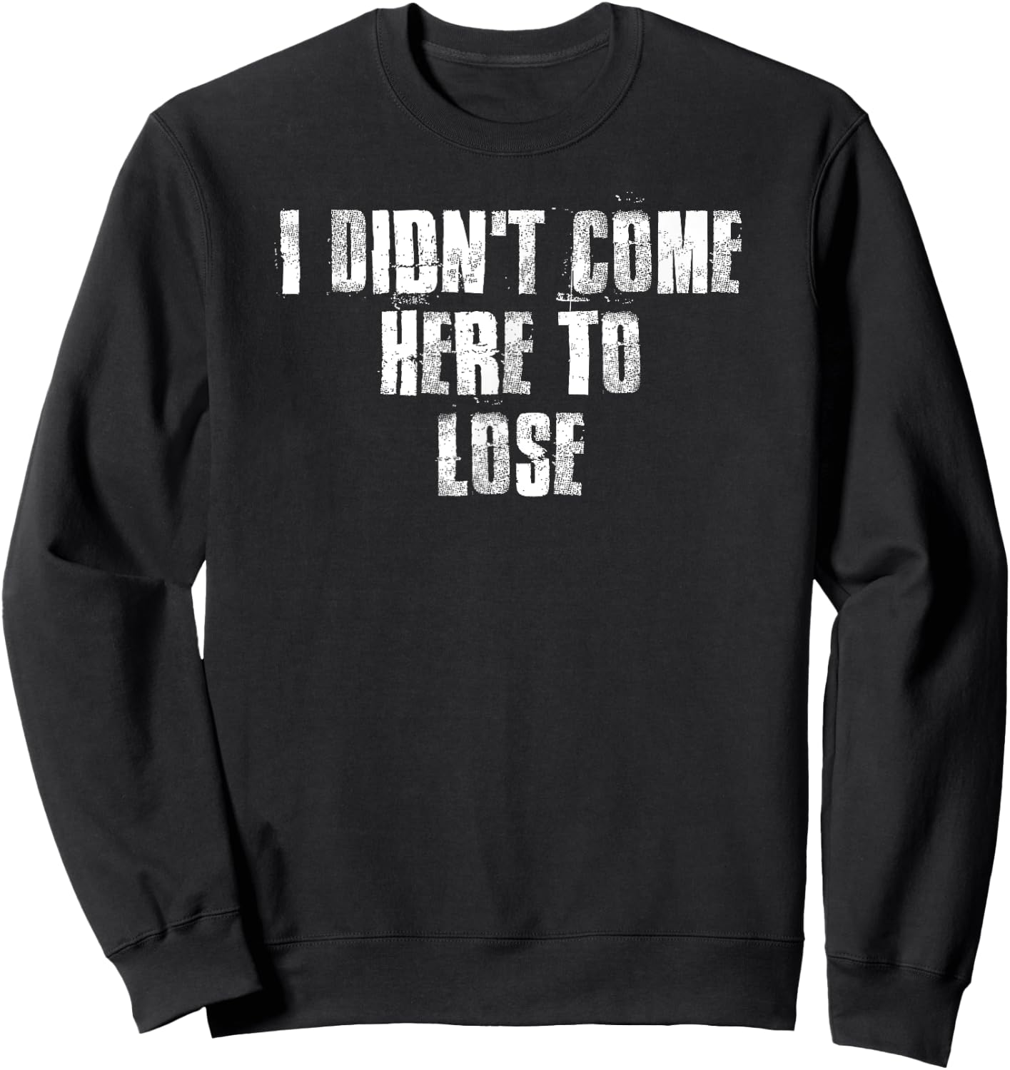 I Didn't Come Here To Lose Motivational Gym Sports Work Sweatshirt - Sweatshirt | Black