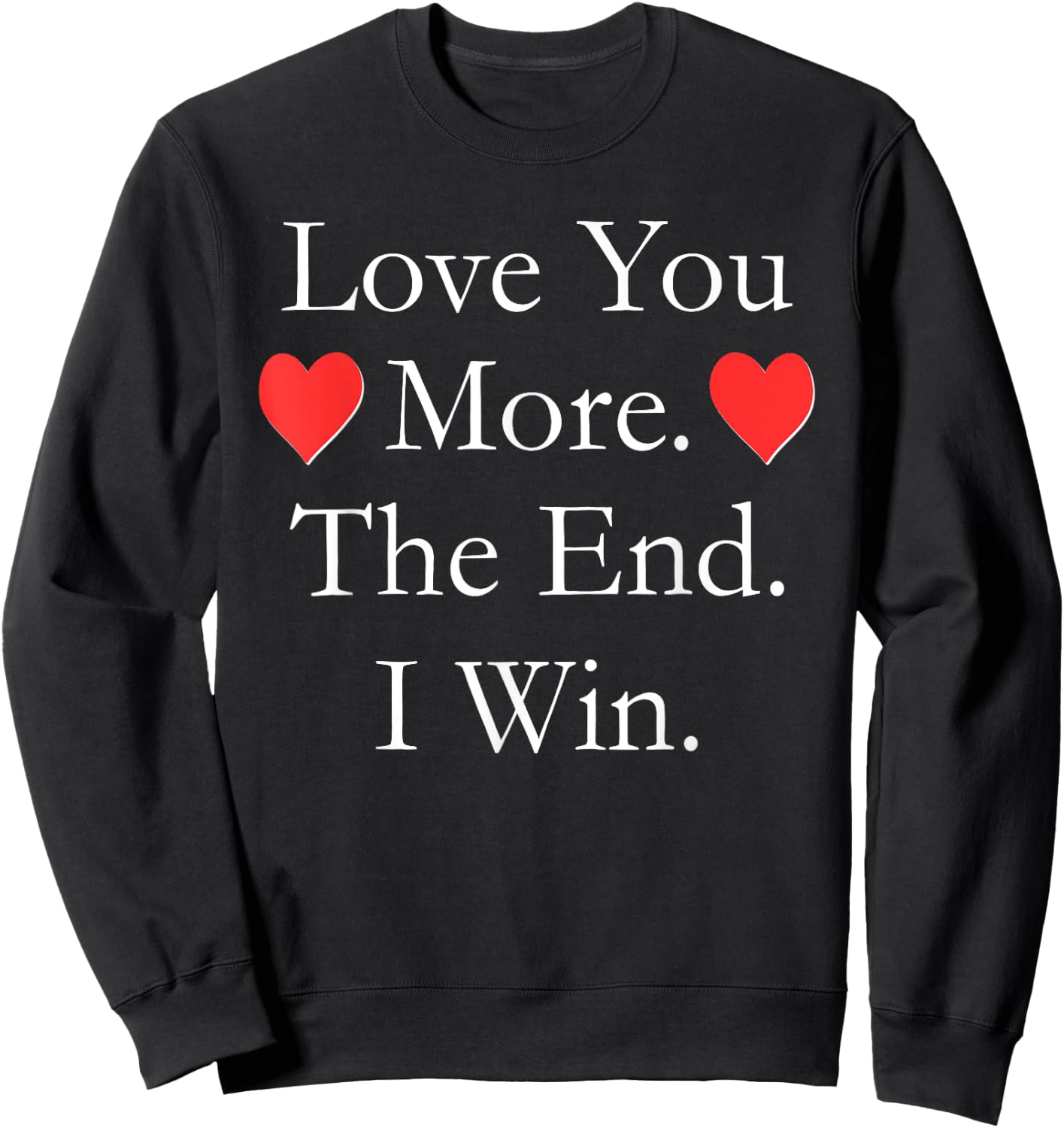 Love You More The End I Win Funny Valentine's Day Sweatshirt - Sweatshirt | Black