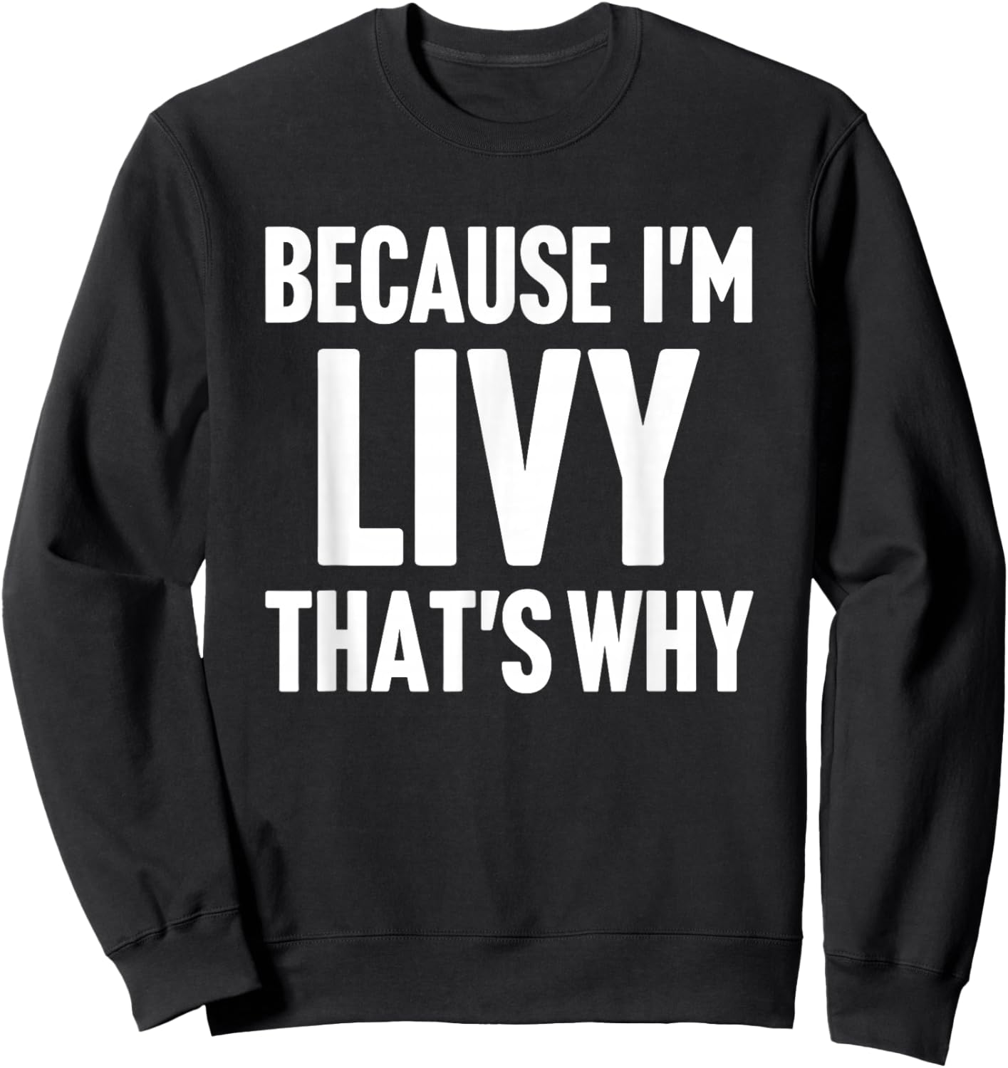 Because I'm Livy That's Why Am Personalized Name Sweatshirt - Sweatshirt | Black