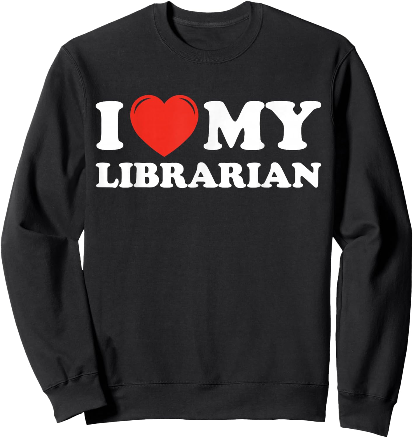 I Love My Librarian Sweatshirt - Sweatshirt | Black