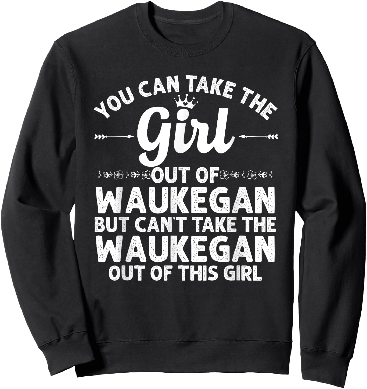 Girl Out Of WAUKEGAN IL ILLINOIS Gift Funny Home Roots USA Sweatshirt - Sweatshirt | Black