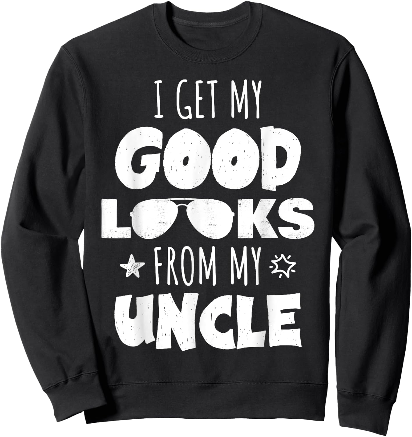 I Get My Good Looks From My Uncle for Nieces and Nephews Sweatshirt - Sweatshirt | Black