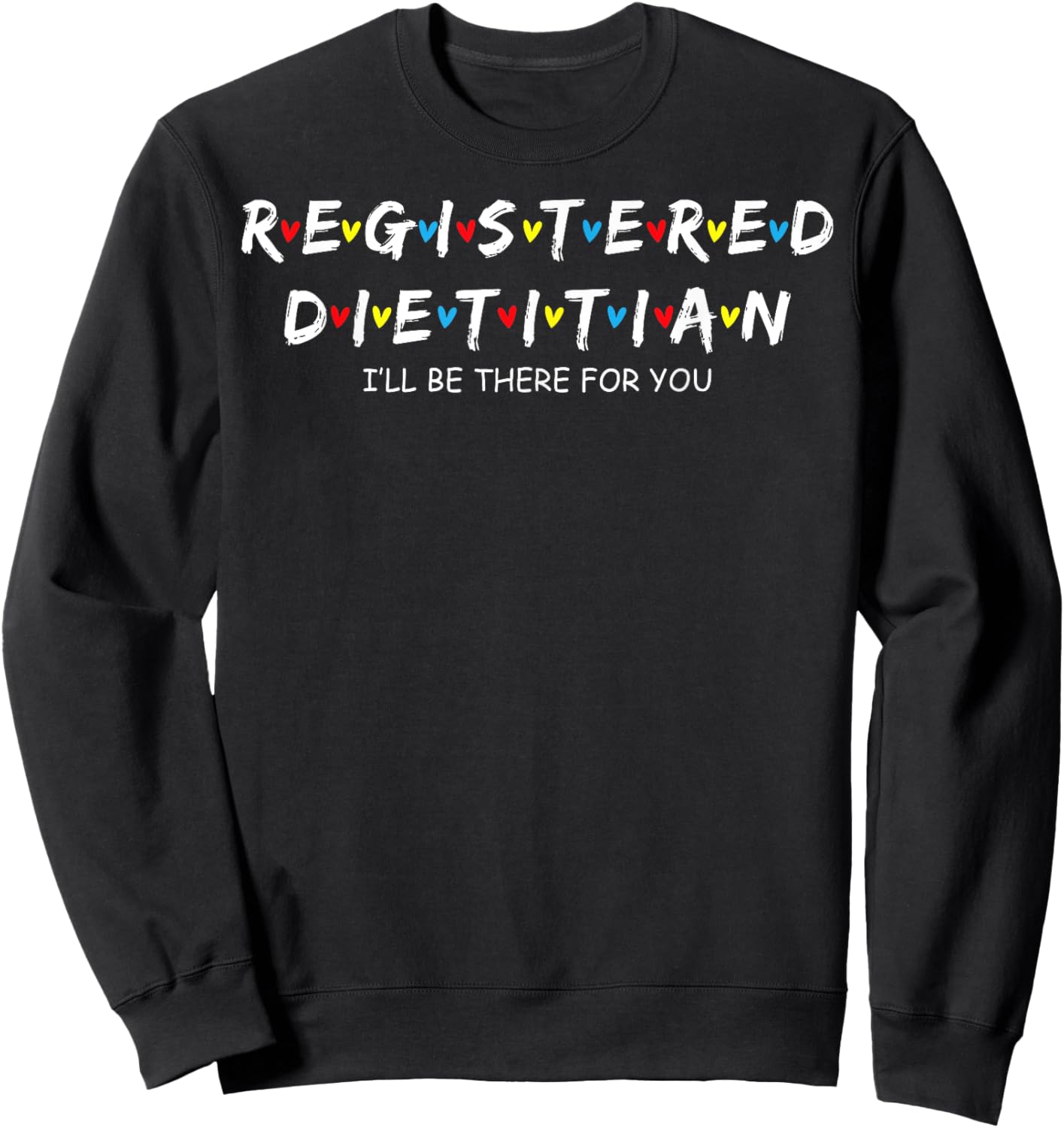 Cute Registered Dietitian I'll Be There For You Sweatshirt - Sweatshirt | Black