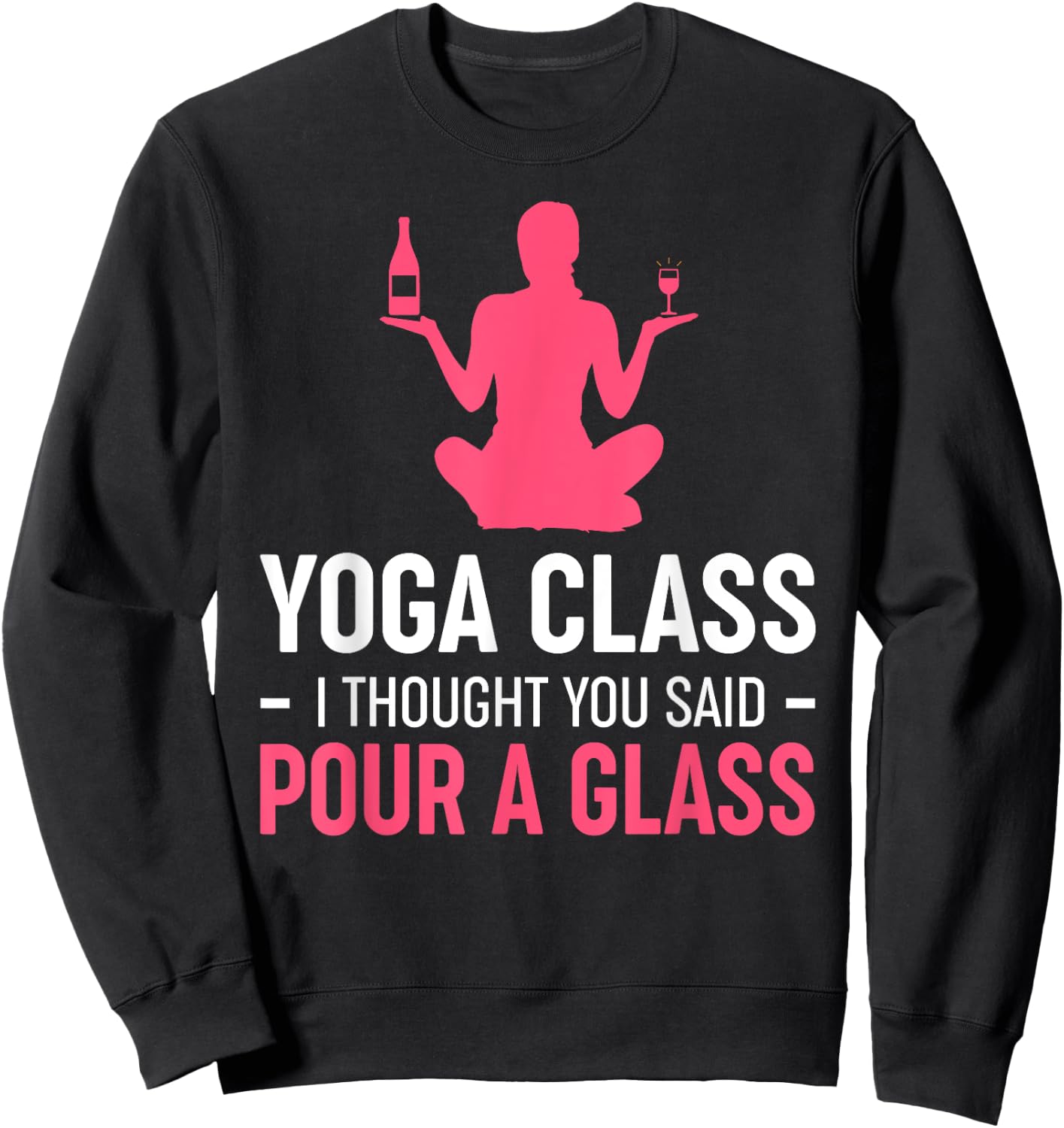 Funny Yoga Class I Thought You Said Pour A Glass Sweatshirt - Sweatshirt | Black
