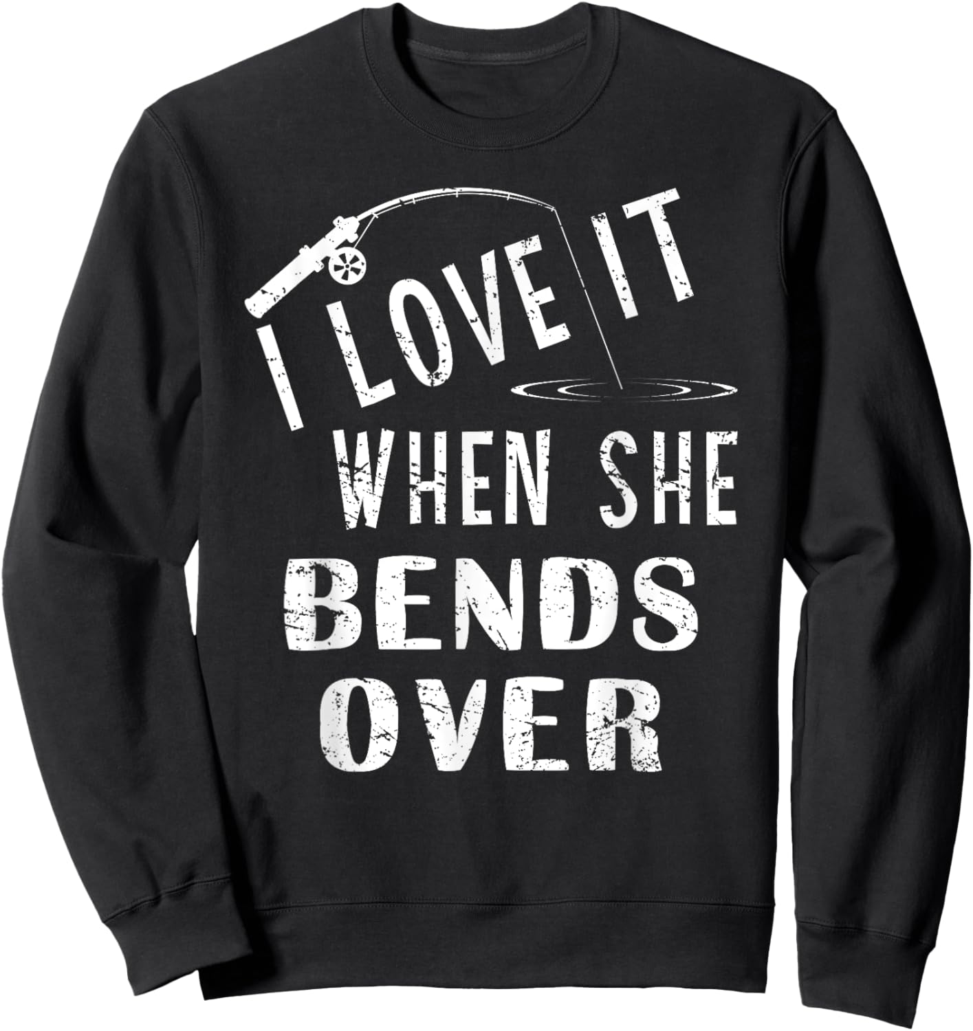 Love It When She Bends Over Fishing Saying Funny Fishing Sweatshirt - Sweatshirt | Black