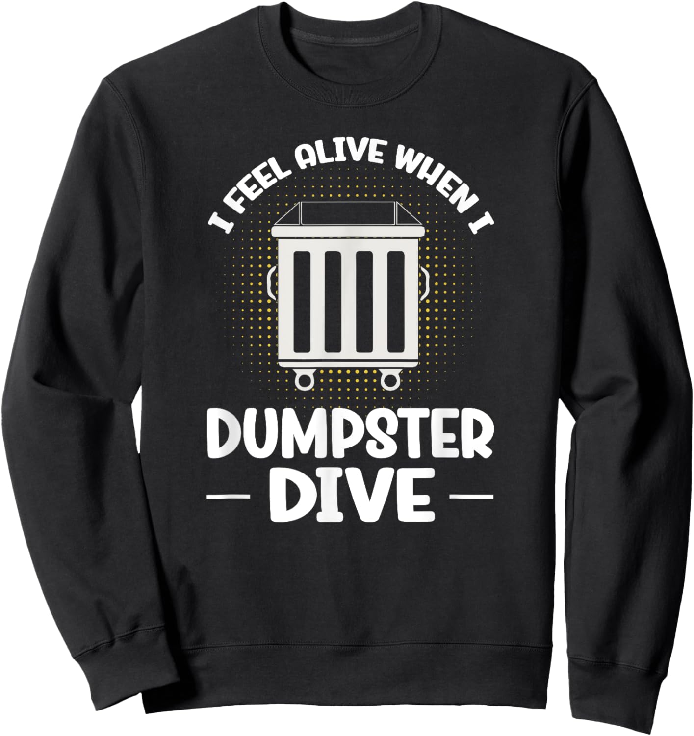 Dumpster Diving I Feel Alive When I Dumpster Dive Sweatshirt - Sweatshirt | Black