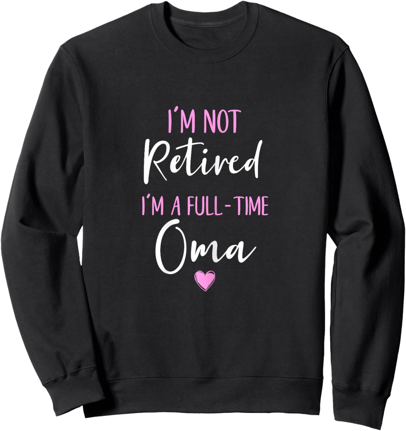 I'm Not Retired I'm a Full-Time Oma Retirement Funny Sweatshirt - Sweatshirt | Black