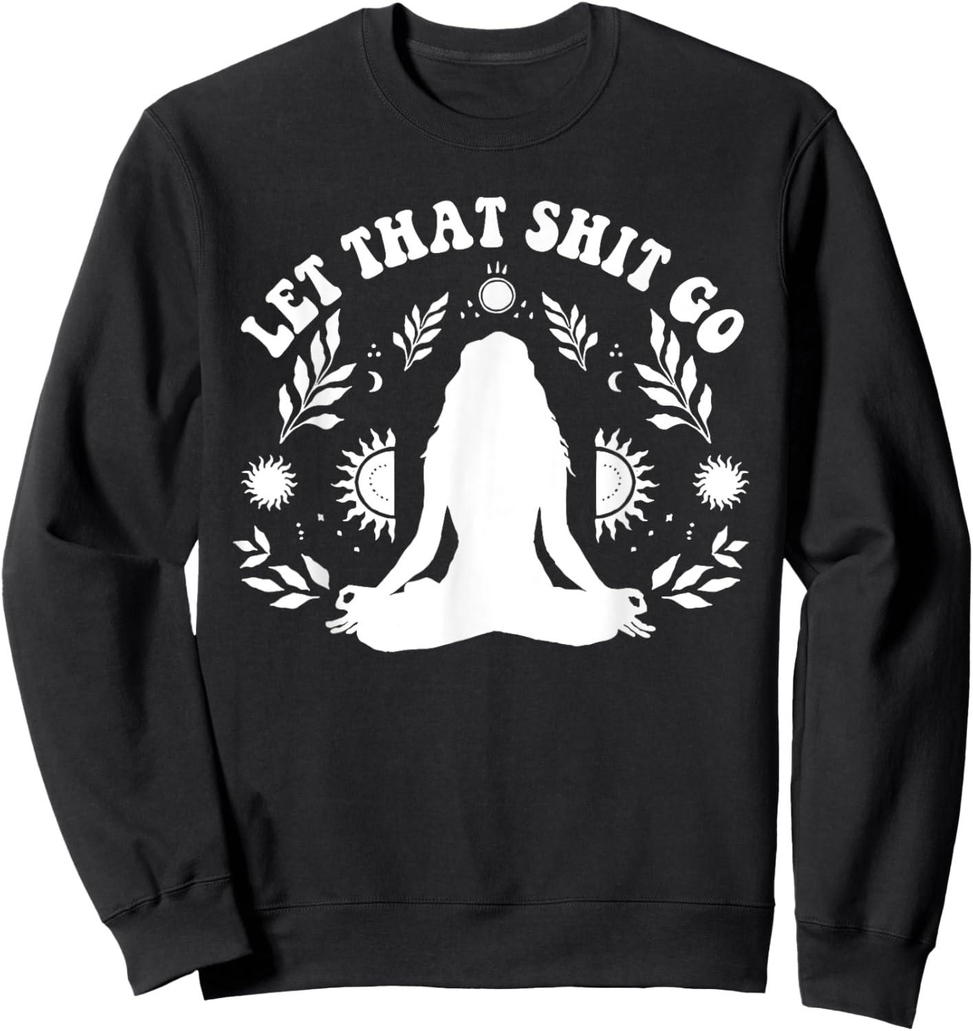 Let That Shit Go Chakra Meditation Yoga Pose Sweatshirt - Sweatshirt | Black