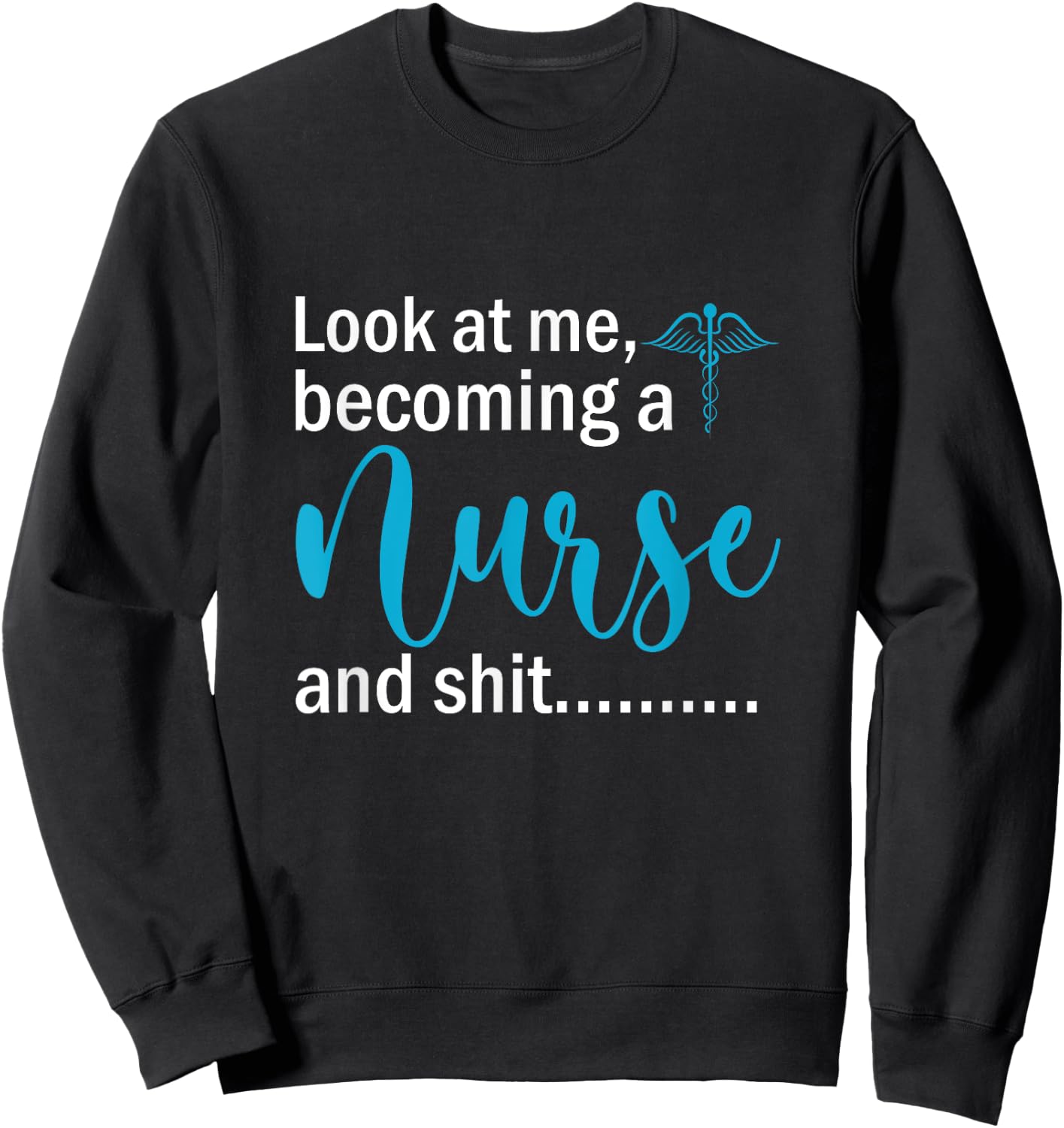 Look At Me Becoming A Nurse &Shit Graduation Nursing Student Sweatshirt - Sweatshirt | Black