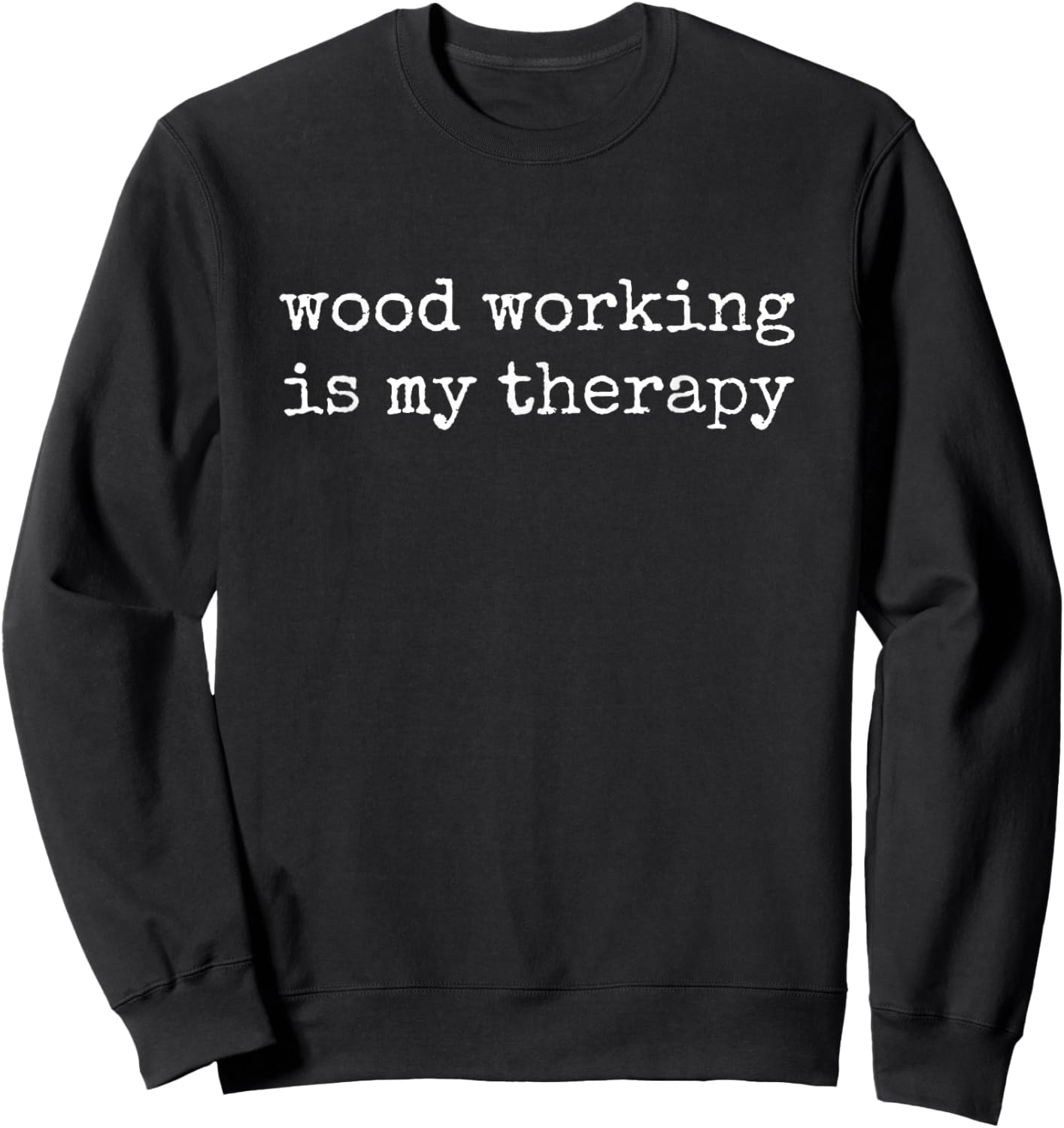 Woodworking is My Therapy, Gifts for Woodworkers Sweatshirt - Sweatshirt | Black