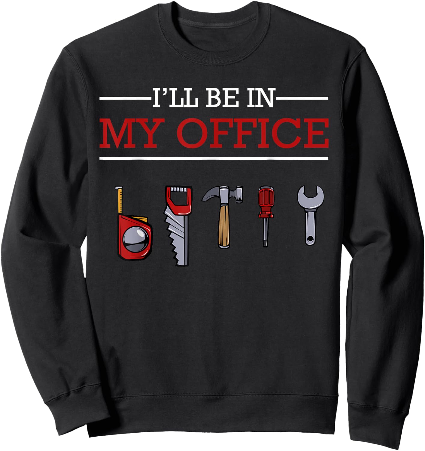 I'll Be In My Office Funny Handyman Woodworking Gift Ideas Sweatshirt - Sweatshirt | Black