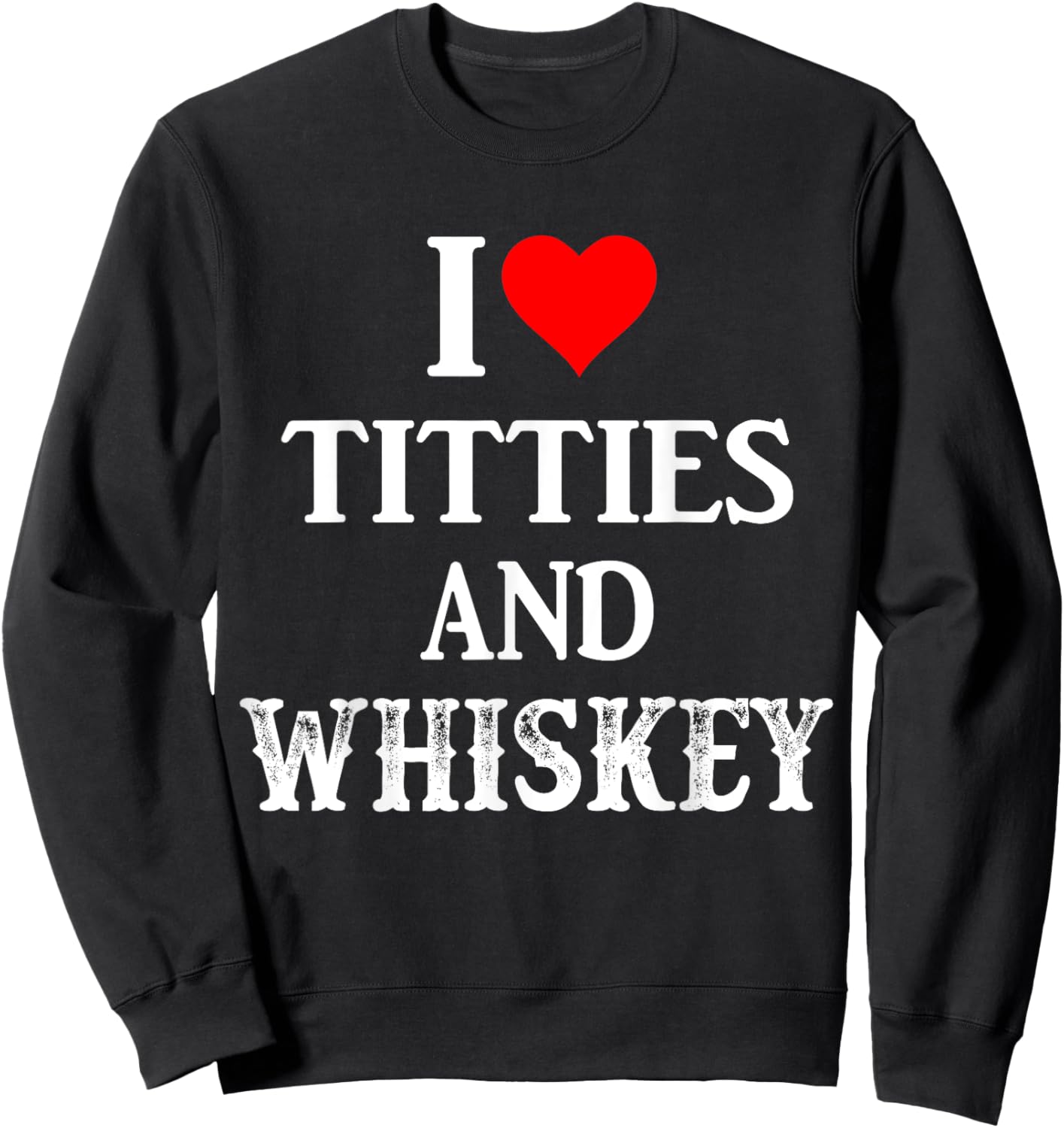 I Love Titties And Whiskey Funny Drinking Lovers Dad Men's Sweatshirt - Sweatshirt | Black