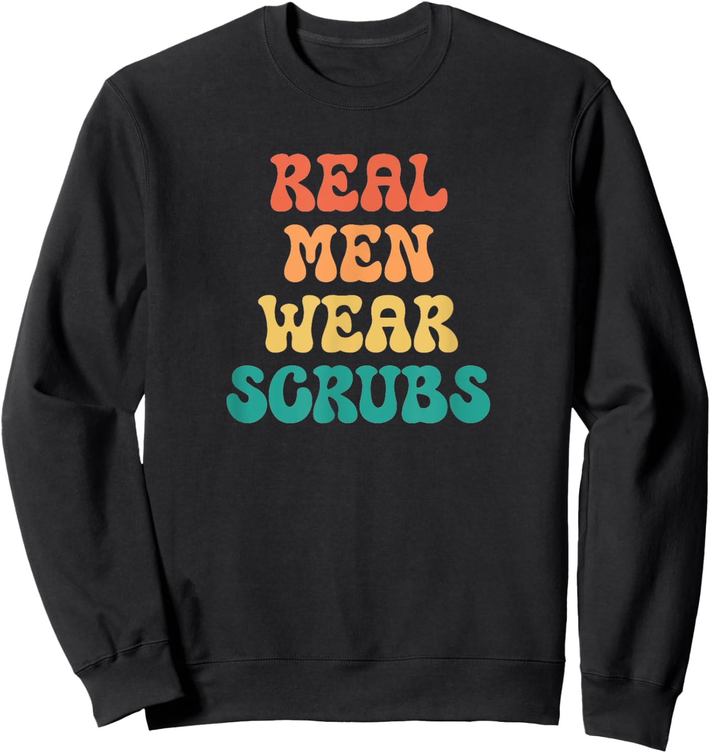 Funny Real Men Wear Scrubs Male Nurse RN Doctor MD Sweatshirt - Sweatshirt | Black