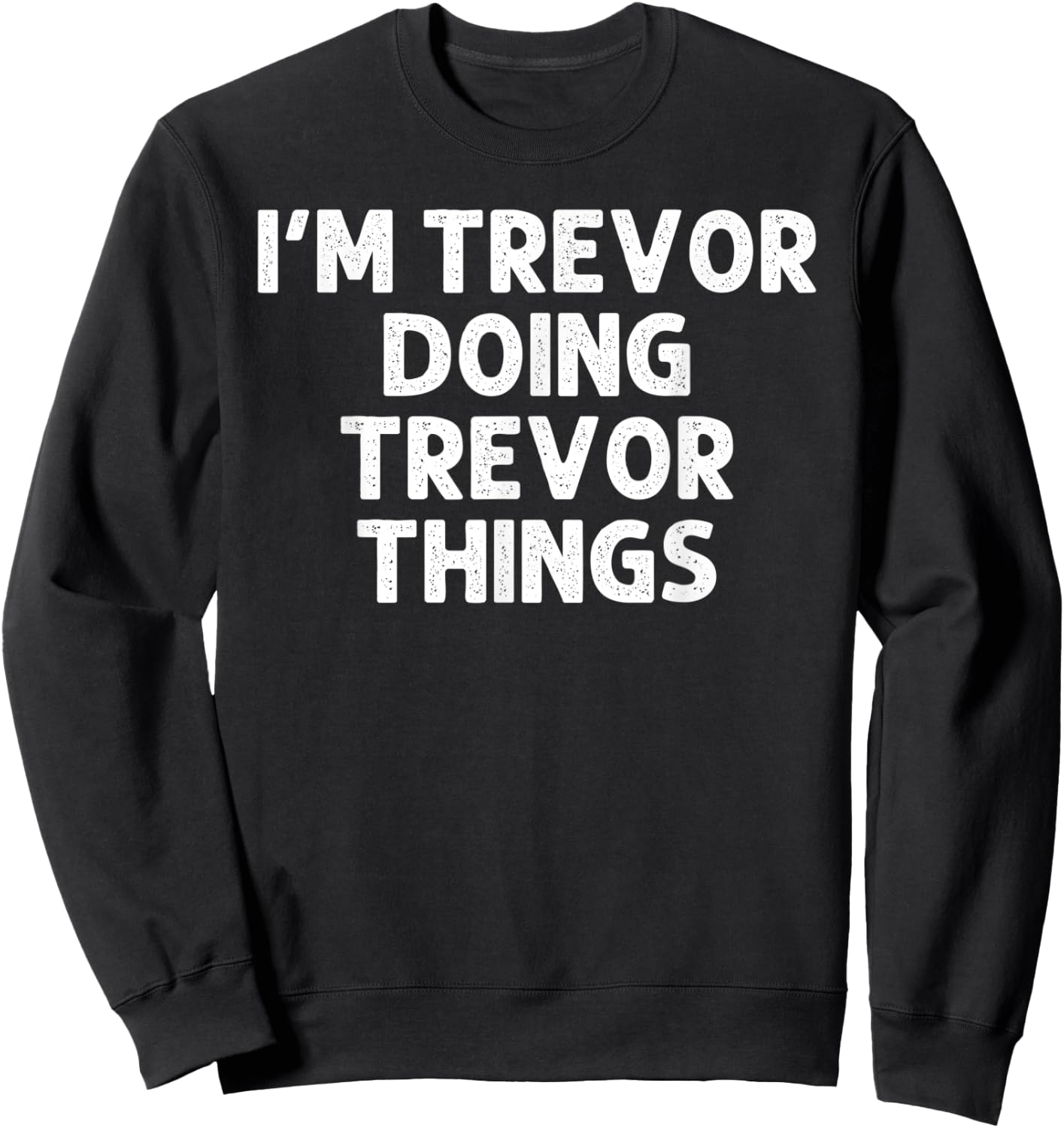 TREVOR Gift Doing Name Things Funny Personalized Joke Men Sweatshirt - Sweatshirt | Black
