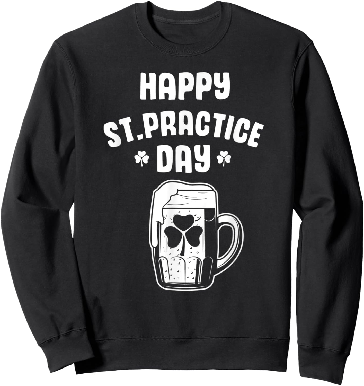 Happy St. Practice Day, For St. patty's day, men and women Sweatshirt - Sweatshirt | Black