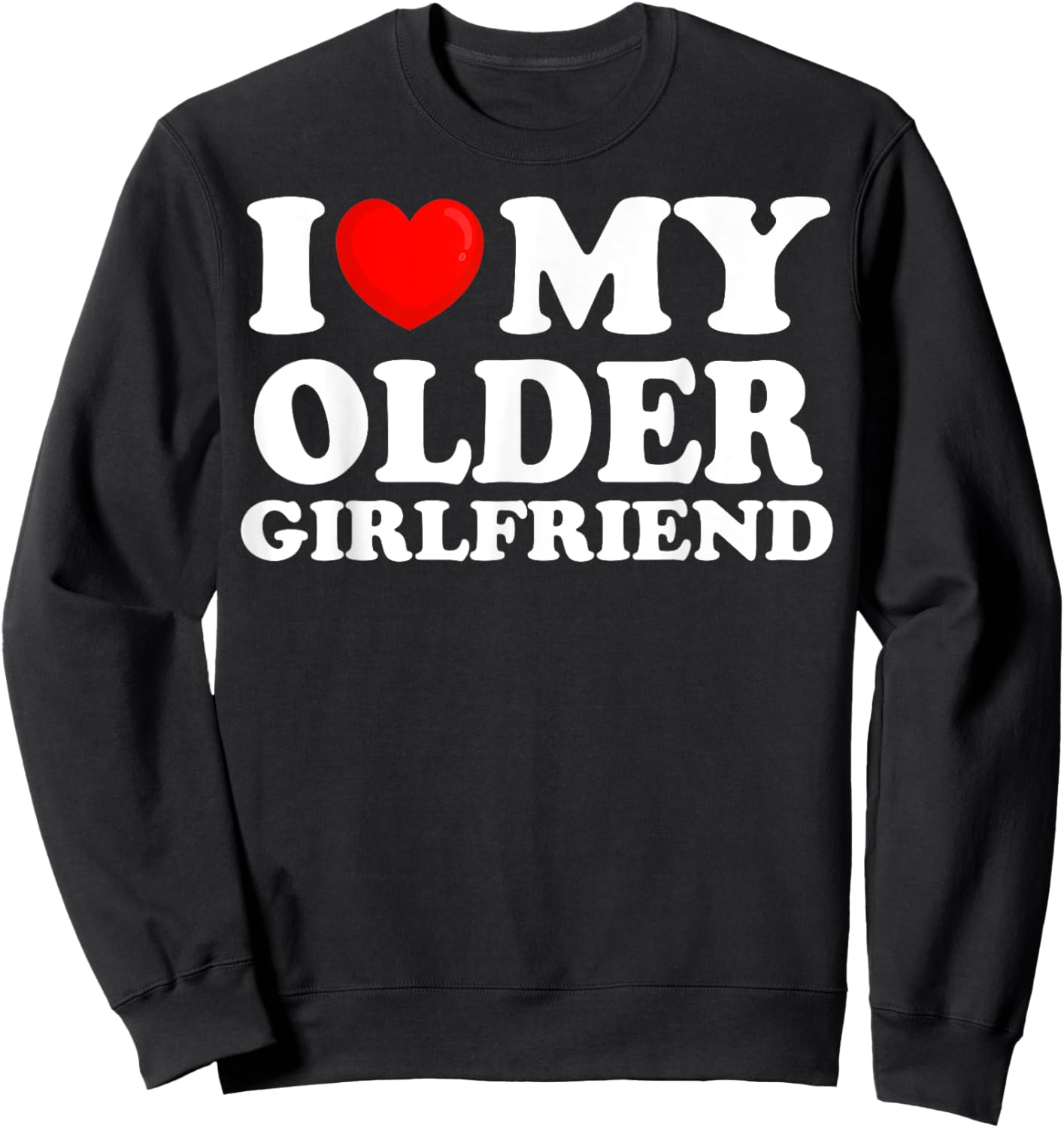 I Love My Older Girlfriend I Heart My Hot Girlfriend Sweatshirt - Sweatshirt | Black