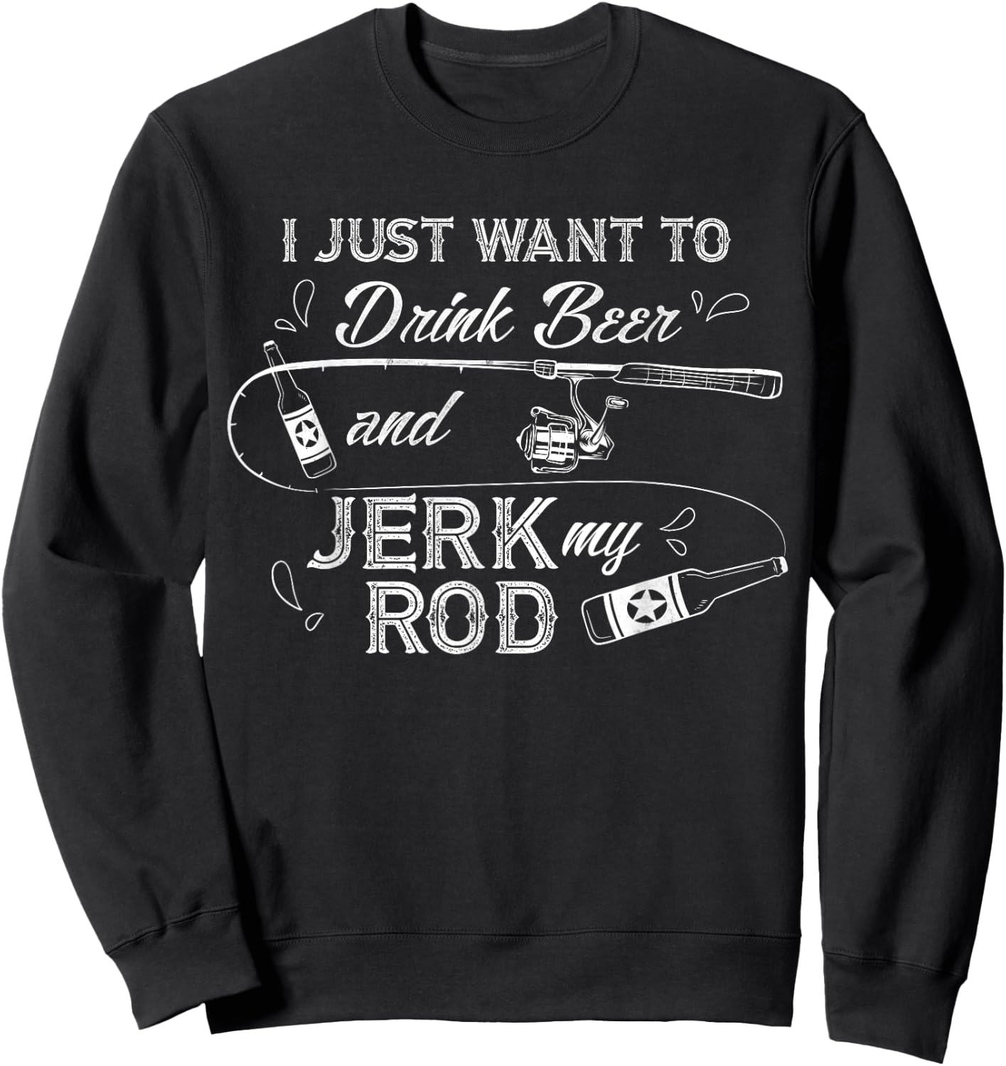 I Just Want to Drink Beer and Jerk My Rod Funny Fishing Gift Sweatshirt - Sweatshirt | Black