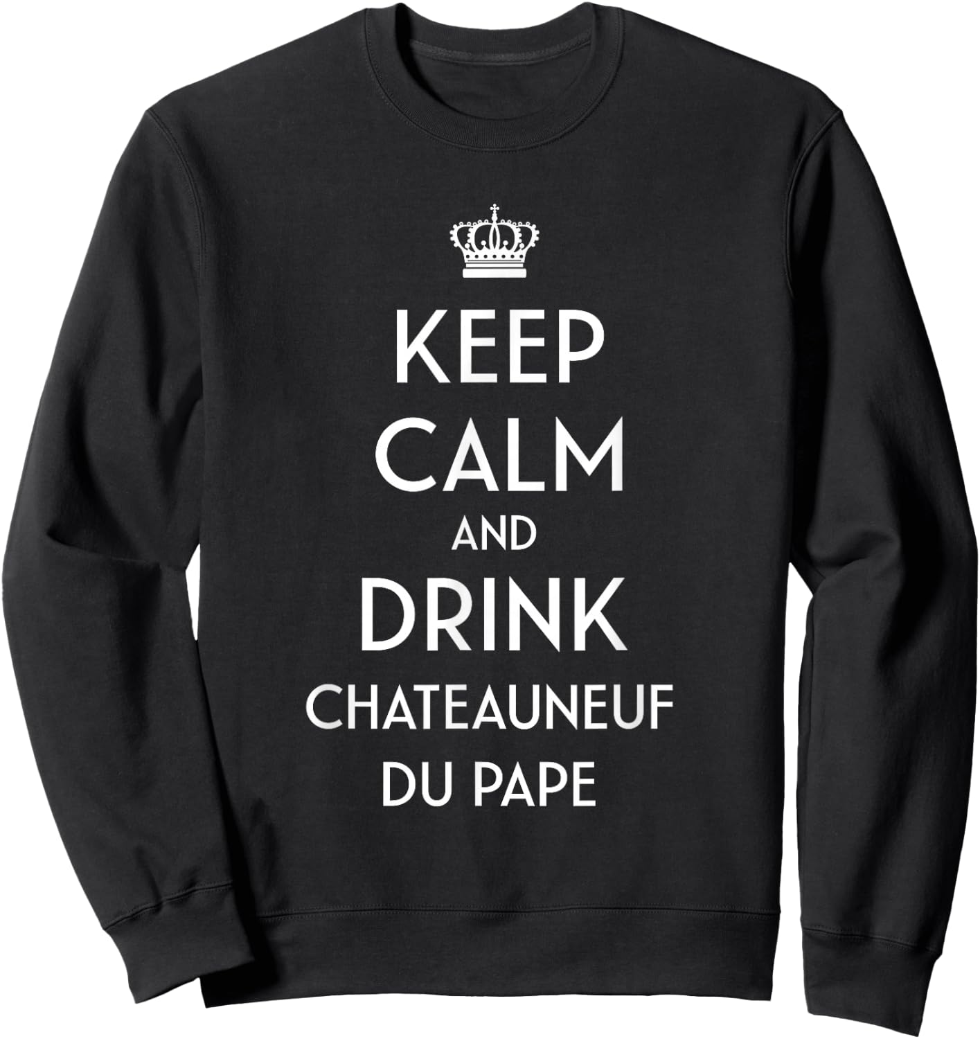 Keep Calm And Drink Chateauneuf du Pape French Wine Lover Sweatshirt - Sweatshirt | Black