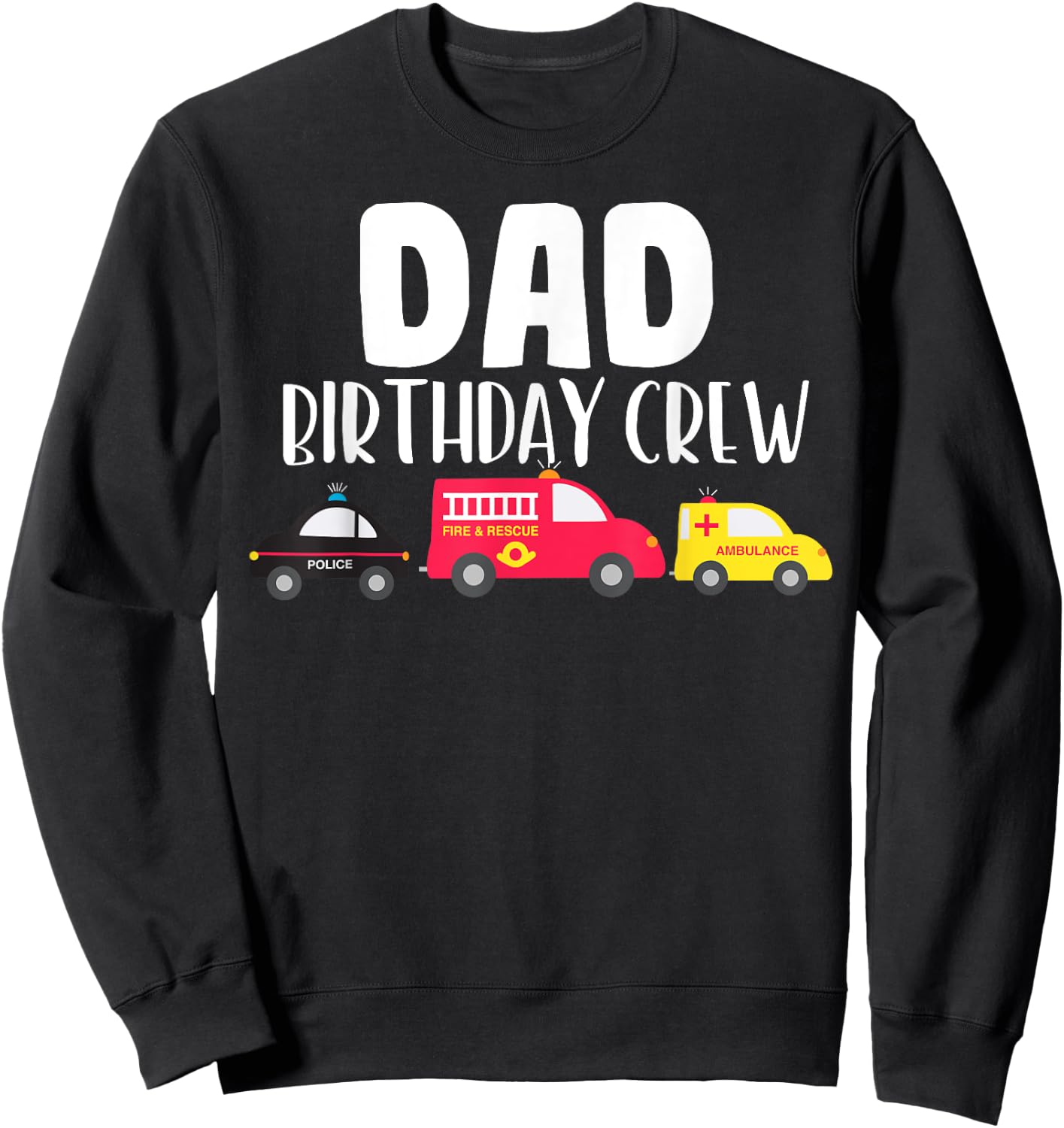 Dad Birthday Crew Fire Truck Police Car Ambulance Bday Party Sweatshirt - Sweatshirt | Black