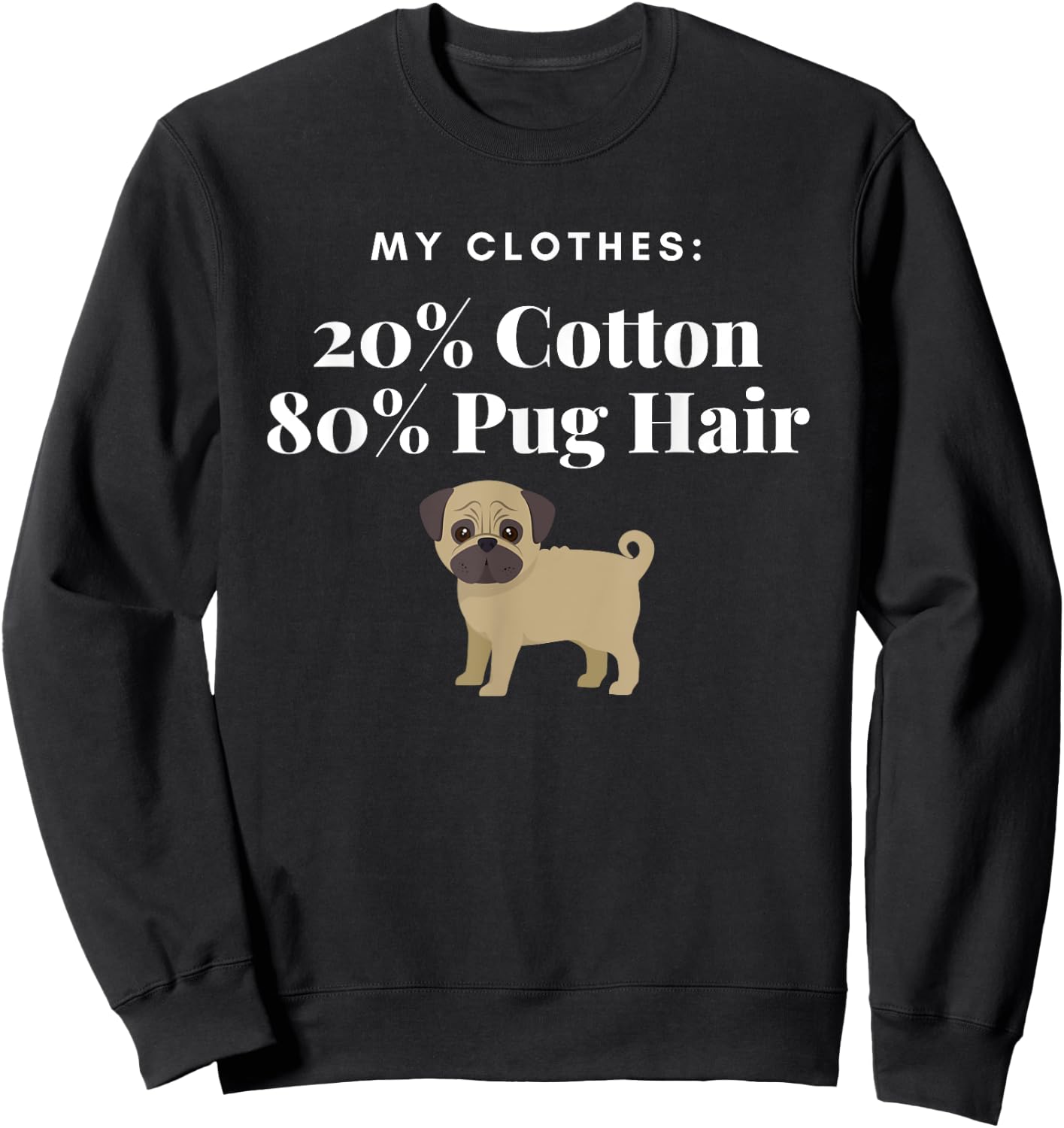My Clothes 20% Cotton 80% Pug Hair Funny Dog for pet lover Sweatshirt - Sweatshirt | Black