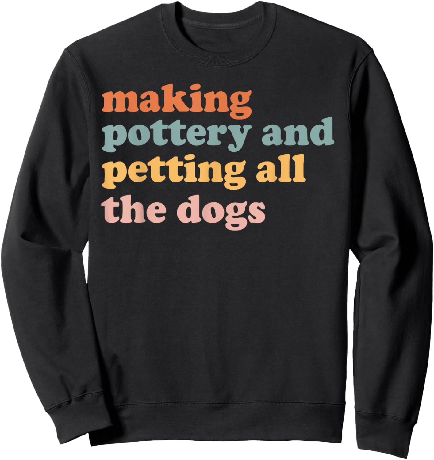 Making Pottery And Petting All The Dogs Ceramics Lover Sweatshirt - Sweatshirt | Black