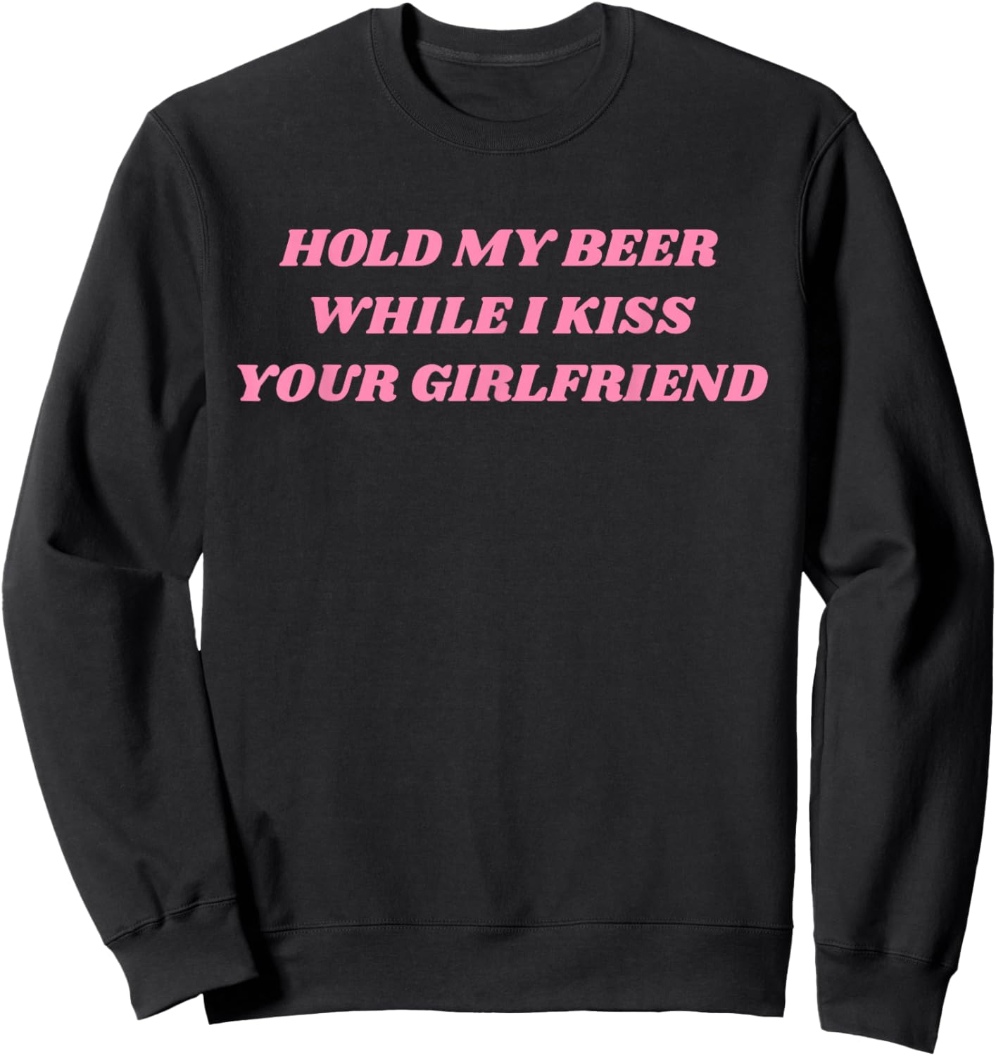 Hold My Beer While I Kiss Your Girlfriend Funny Saying Sweatshirt - Sweatshirt | Black