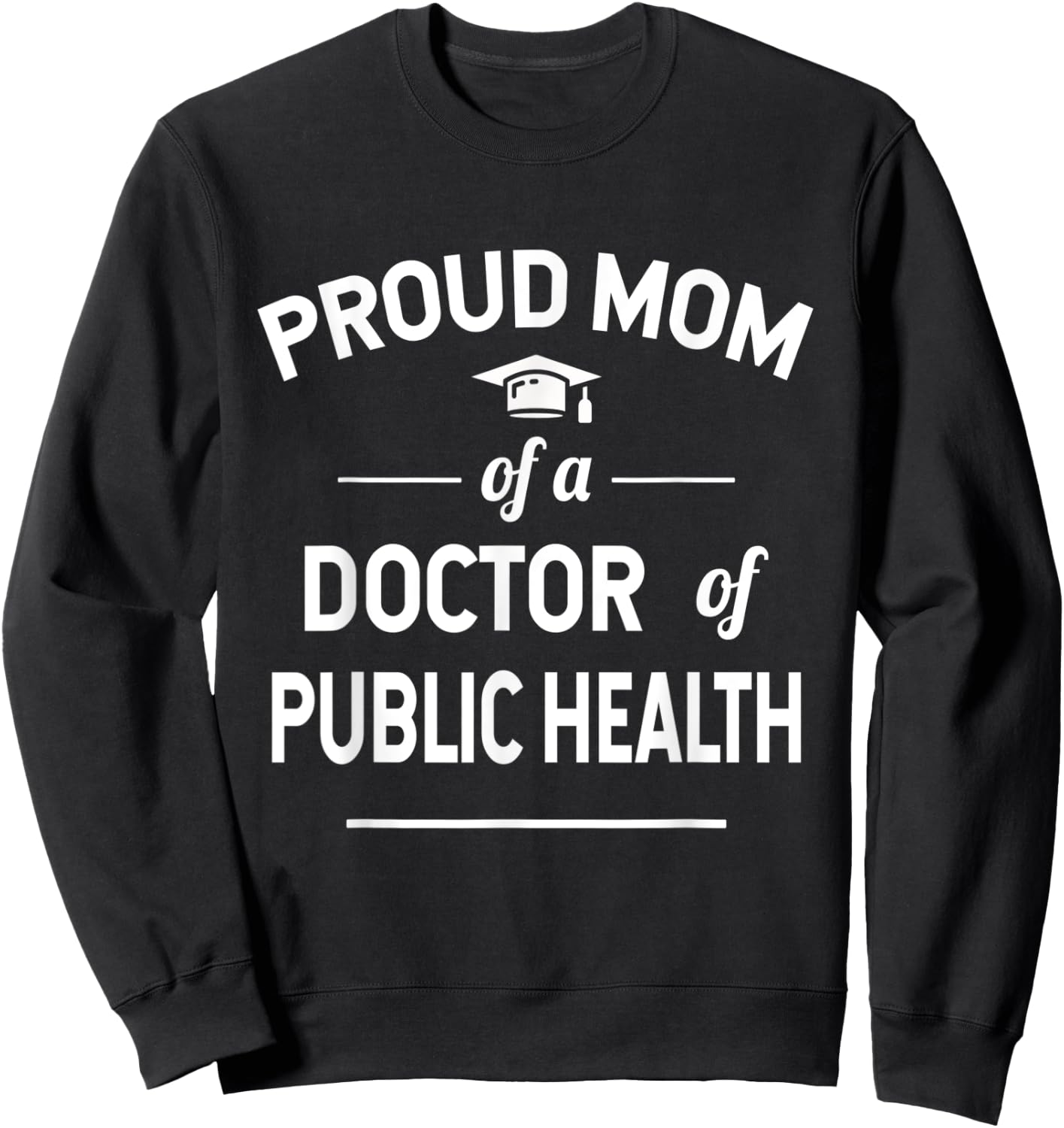Proud Mom of A Doctor Of Public Health 2021 Graduate Sweatshirt - Sweatshirt | Black