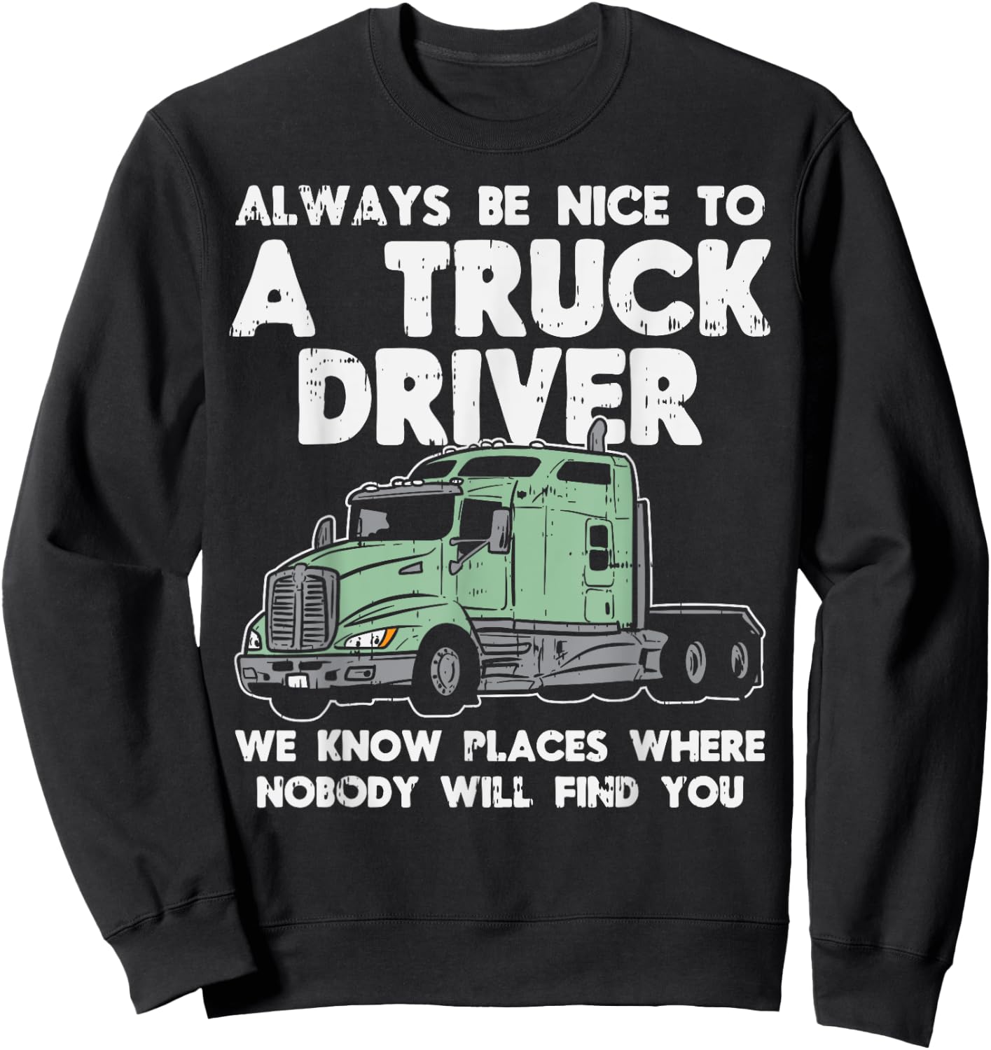Always Be Nice To Truck Driver Funny Truckin Trucker Gift Sweatshirt - Sweatshirt | Black