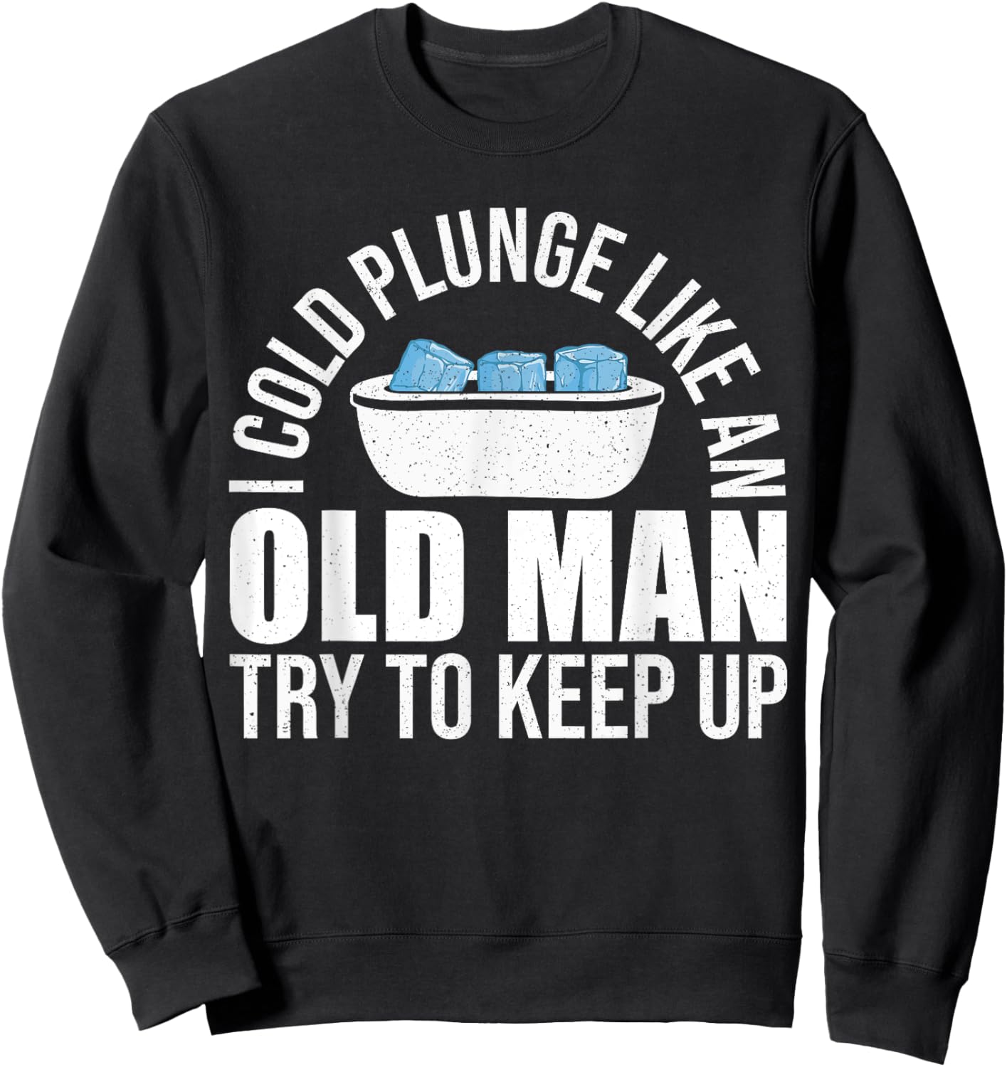 I Cold Plunge Like An Old Man Try To Keep Up Ice Bath Sweatshirt - Sweatshirt | Black